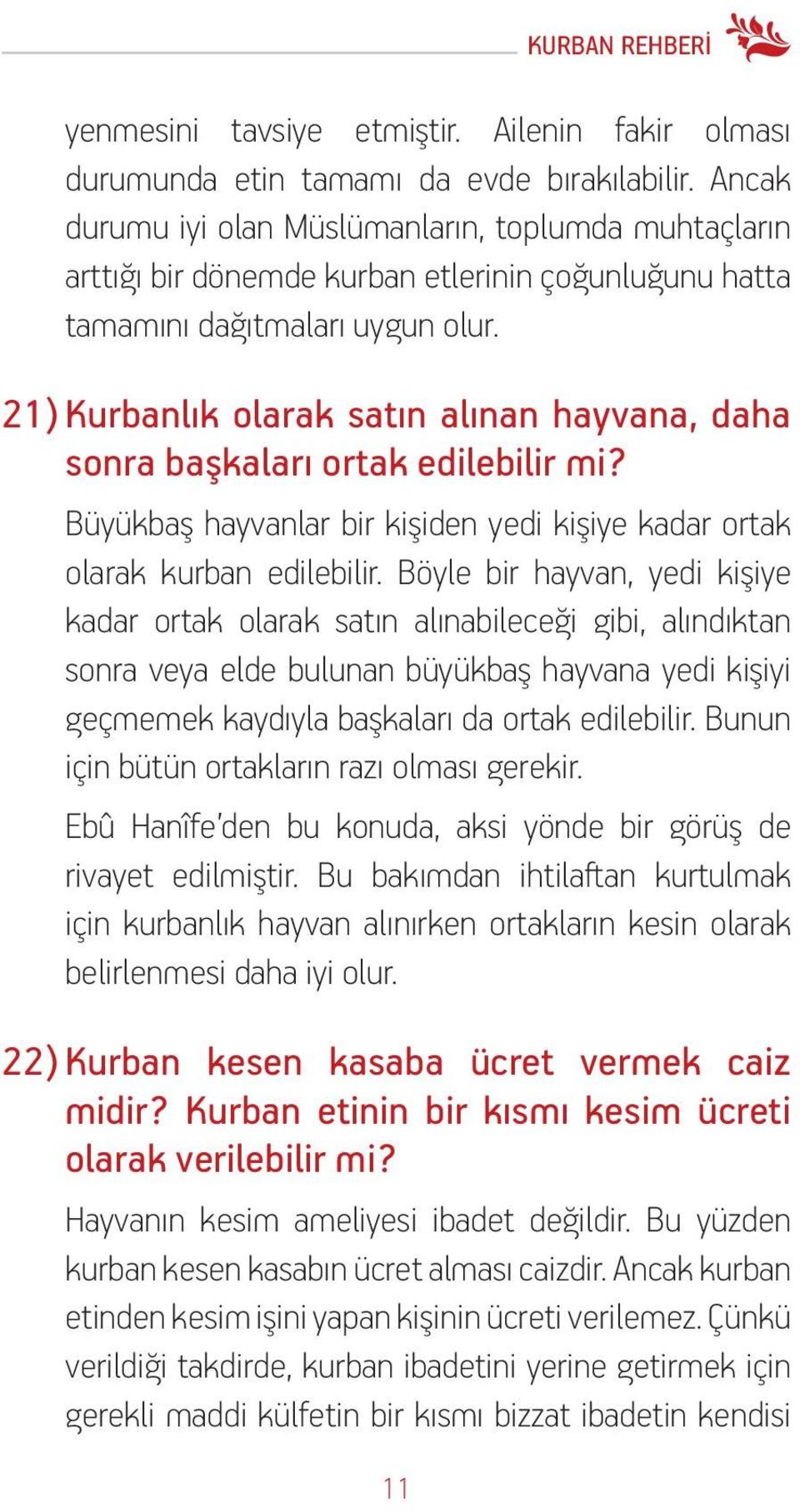 21) Kurbanlık olarak satın alınan hayvana, daha sonra başkaları ortak edilebilir mi? Büyükbaş hayvanlar bir kişiden yedi kişiye kadar ortak olarak kurban edilebilir.