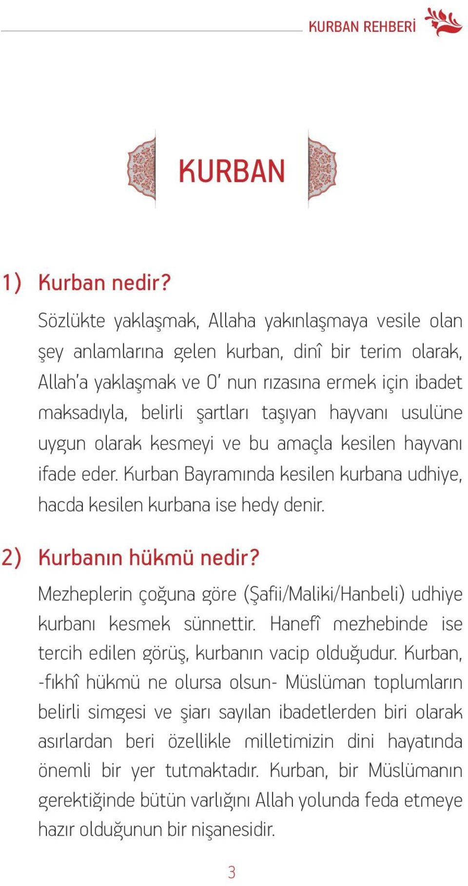 hayvanı usulüne uygun olarak kesmeyi ve bu amaçla kesilen hayvanı ifade eder. Kurban Bayramında kesilen kurbana udhiye, hacda kesilen kurbana ise hedy denir. 2) Kurbanın hükmü nedir?