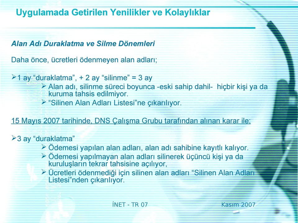 15 Mayıs 2007 tarihinde, DNS Çalışma Grubu tarafından alınan karar ile; 3 ay duraklatma Ödemesi yapılan alan adları, alan adı sahibine kayıtlı kalıyor.