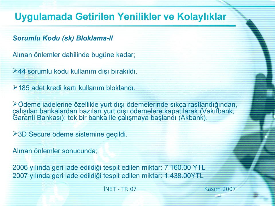 Ödeme iadelerine özellikle yurt dışı ödemelerinde sıkça rastlandığından, çalışılan bankalardan bazıları yurt dışı ödemelere kapatılarak (Vakıfbank,