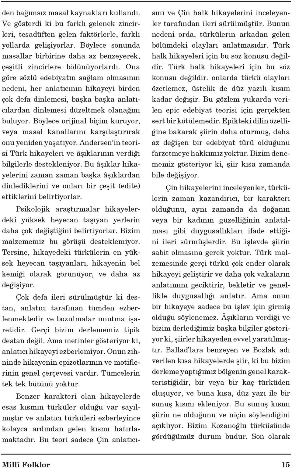 Ona göre sözlü edebiyat n sağlam olmas n n nedeni, her anlat c n n hikayeyi birden çok defa dinlemesi, başka başka anlat c lardan dinlemesi düzeltmek olanağ n buluyor.