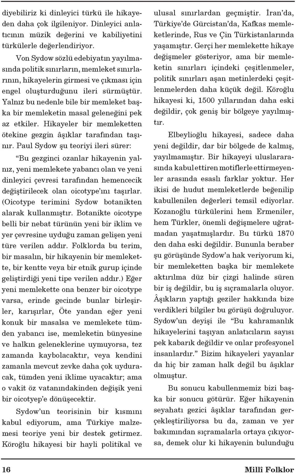 Yaln z bu nedenle bile bir memleket başka bir memleketin masal geleneğini pek az etkiler. Hikayeler bir memleketten ötekine gezgin âş klar taraf ndan taş n r.