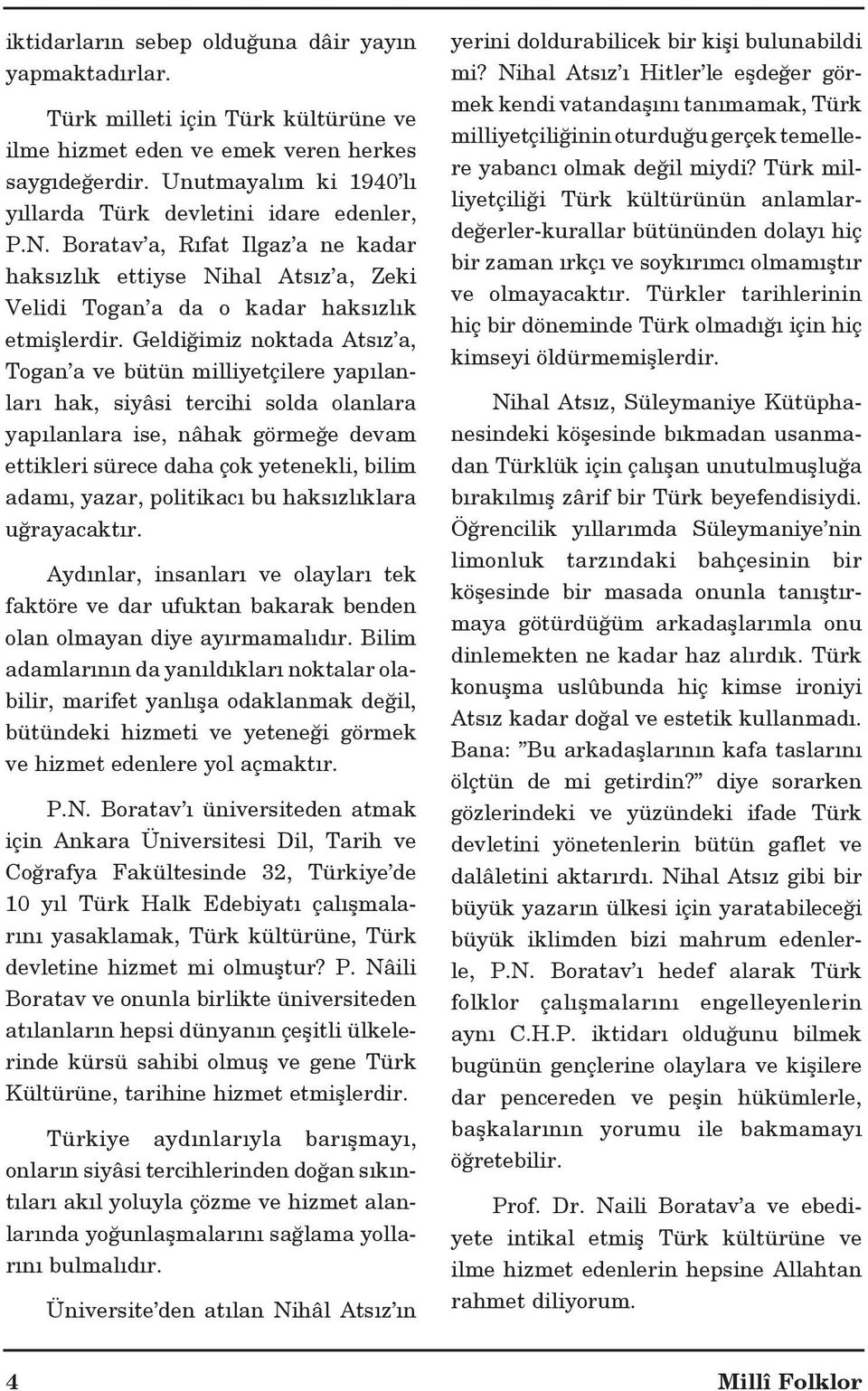 Geldiğimiz noktada Ats z a, Togan a ve bütün milliyetçilere yap lanlar hak, siyâsi tercihi solda olanlara yap lanlara ise, nâhak görmeğe devam ettikleri sürece daha çok yetenekli, bilim adam, yazar,