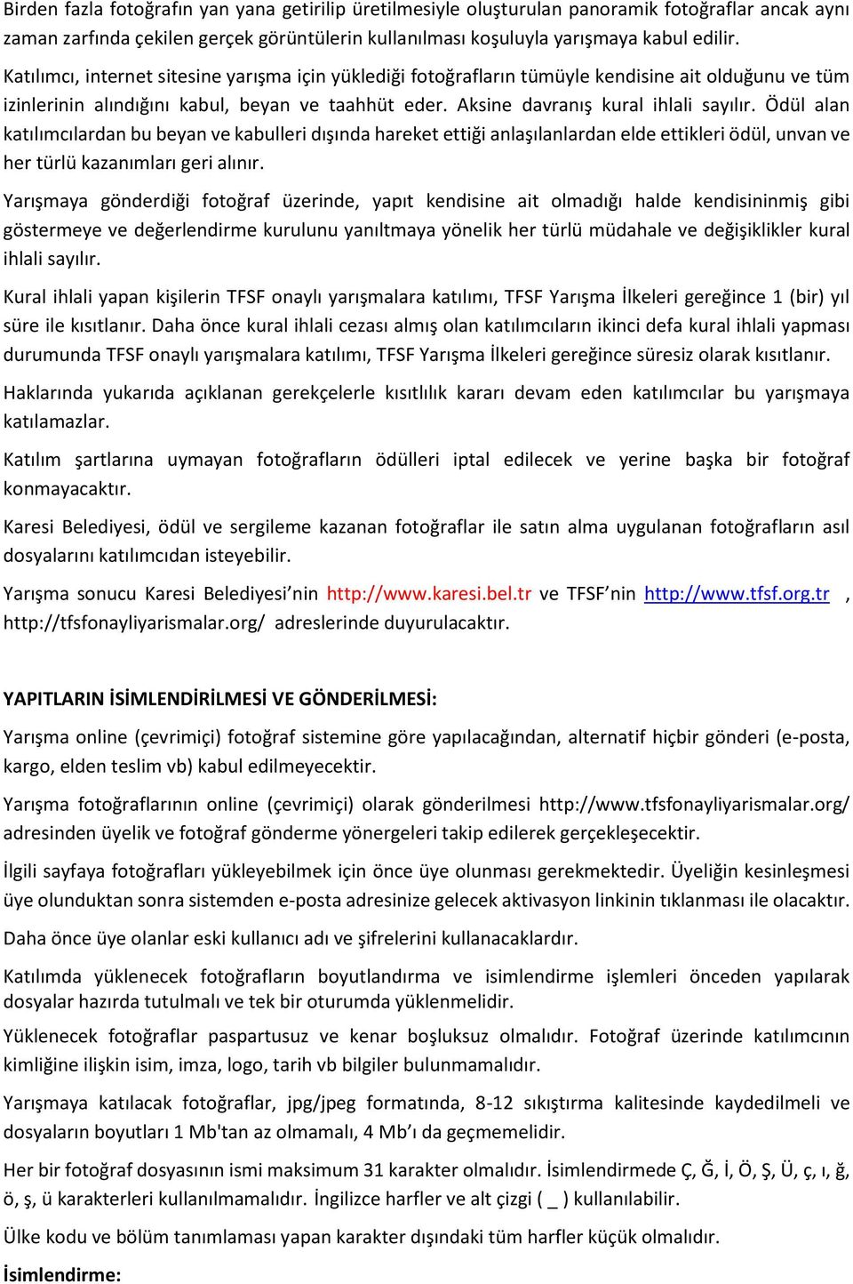 Ödül alan katılımcılardan bu beyan ve kabulleri dışında hareket ettiği anlaşılanlardan elde ettikleri ödül, unvan ve her türlü kazanımları geri alınır.