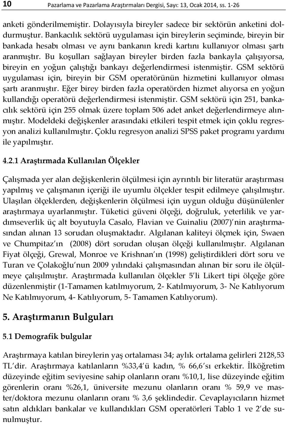 Bu koşulları sağlayan bireyler birden fazla bankayla çalışıyorsa, bireyin en yoğun çalıştığı bankayı değerlendirmesi istenmiştir.