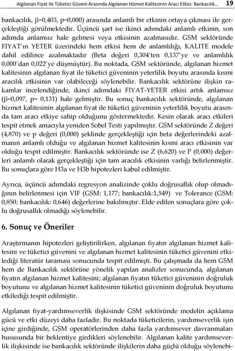 GSM sektöründe FIYAT ın YETER üzerindeki hem etkisi hem de anlamlılığı, KALITE modele dahil edilince azalmaktadır (Beta değeri 0,304 ten 0,137 ye ve anlamlılık 0,000 dan 0,022 ye düşmüştür).