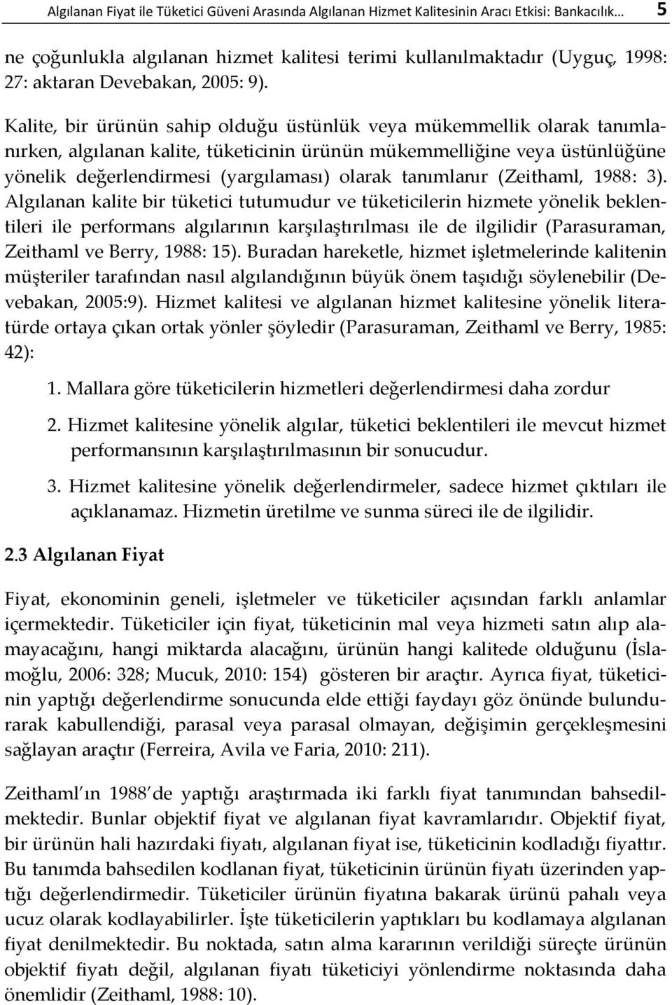 Kalite, bir ürünün sahip olduğu üstünlük veya mükemmellik olarak tanımlanırken, algılanan kalite, tüketicinin ürünün mükemmelliğine veya üstünlüğüne yönelik değerlendirmesi (yargılaması) olarak