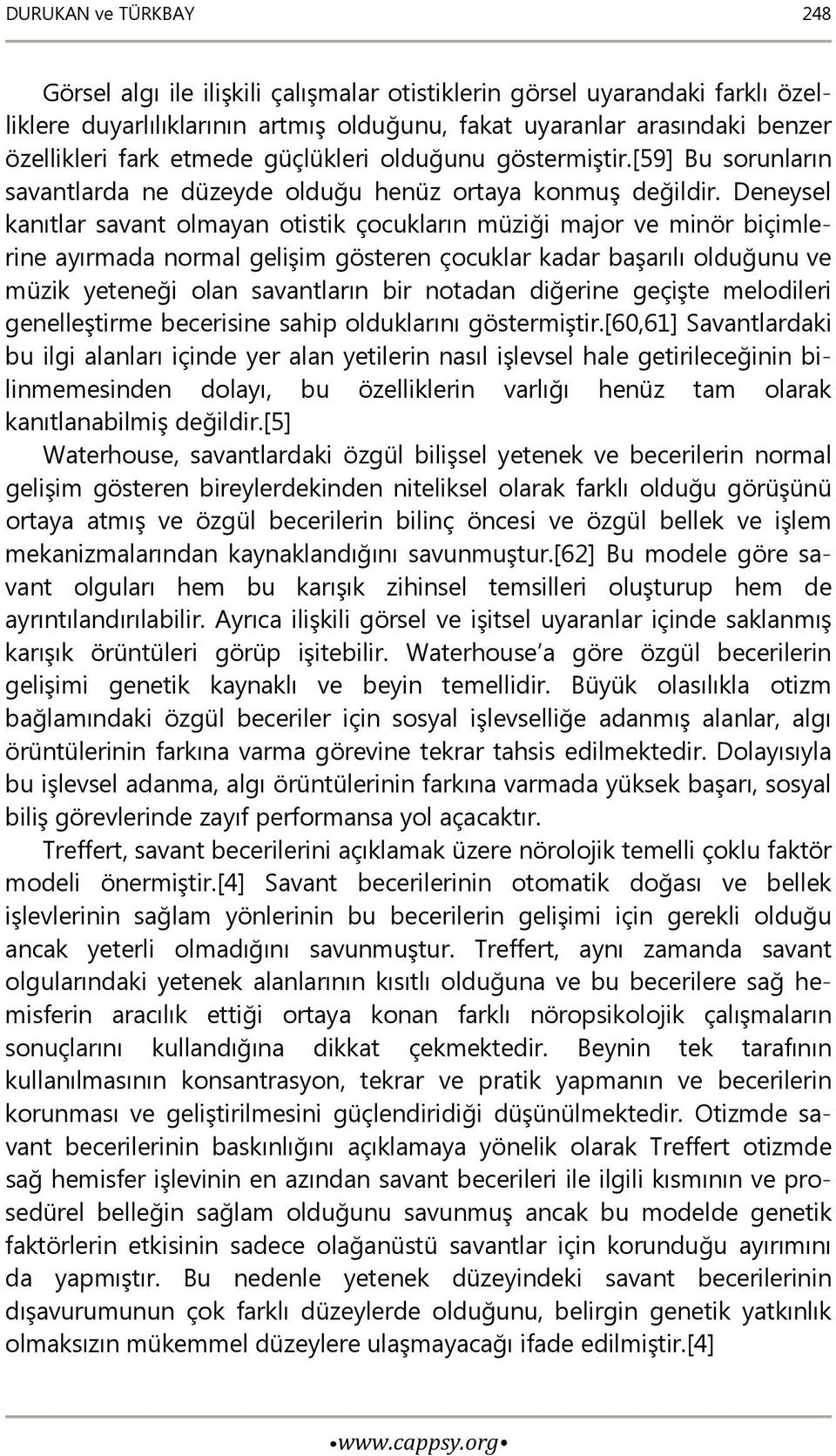 Deneysel kanıtlar savant olmayan otistik çocukların müziği major ve minör biçimlerine ayırmada normal gelişim gösteren çocuklar kadar başarılı olduğunu ve müzik yeteneği olan savantların bir notadan