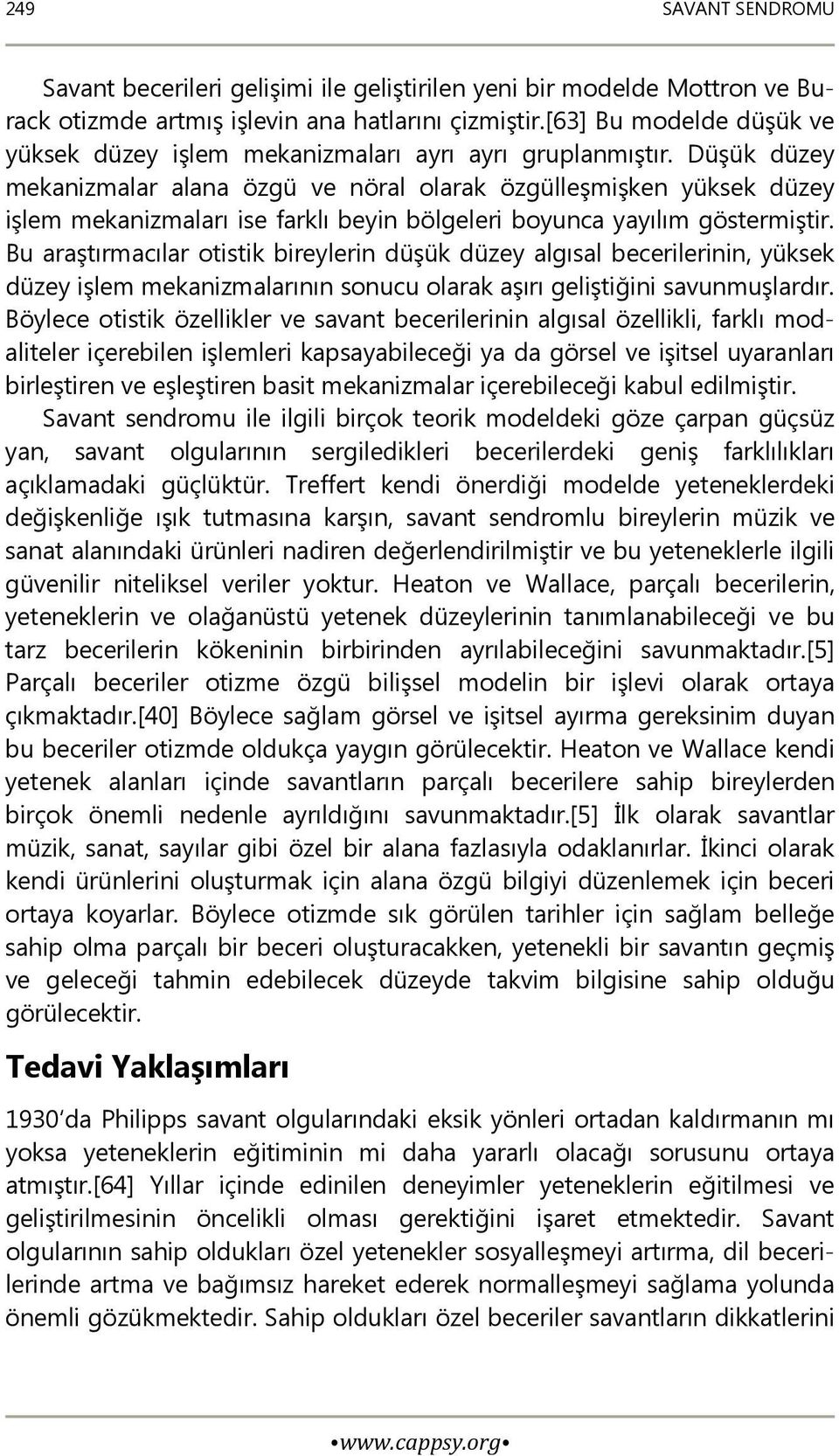 Düşük düzey mekanizmalar alana özgü ve nöral olarak özgülleşmişken yüksek düzey işlem mekanizmaları ise farklı beyin bölgeleri boyunca yayılım göstermiştir.