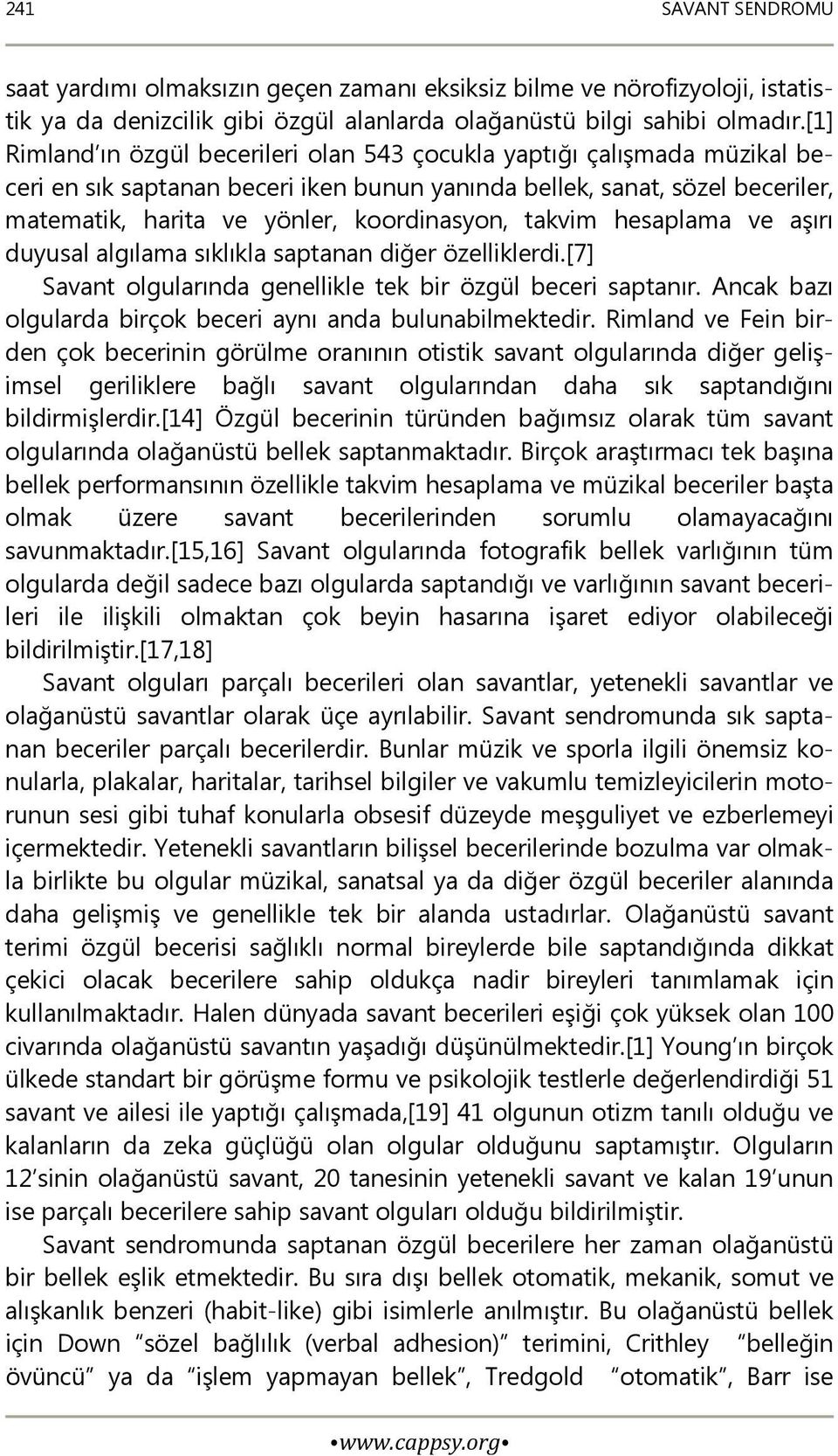 takvim hesaplama ve aşırı duyusal algılama sıklıkla saptanan diğer özelliklerdi.[7] Savant olgularında genellikle tek bir özgül beceri saptanır.