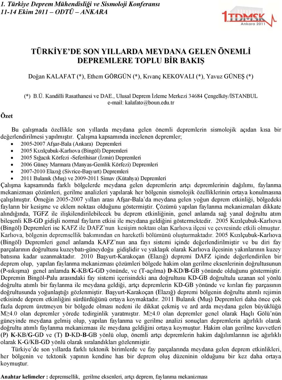 tr Bu çalışmada özellikle son yıllarda meydana gelen önemli depremlerin sismolojik açıdan kısa bir değerlendirilmesi yapılmıştır.