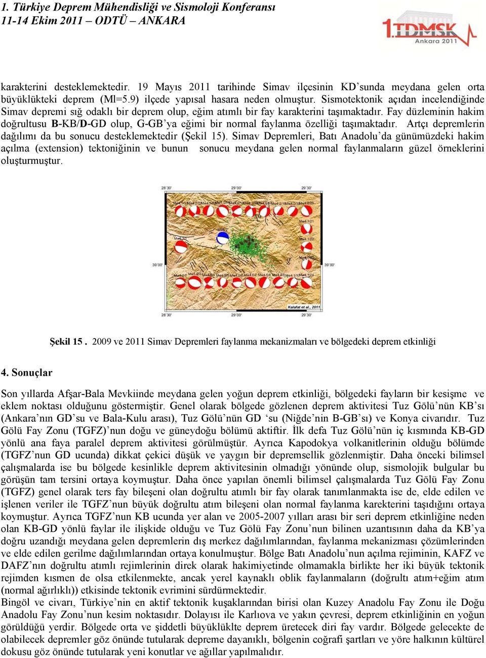 Fay düzleminin hakim doğrultusu B-KB/D-GD olup, G-GB ya eğimi bir normal faylanma özelliği taşımaktadır. Artçı depremlerin dağılımı da bu sonucu desteklemektedir (Şekil 15).