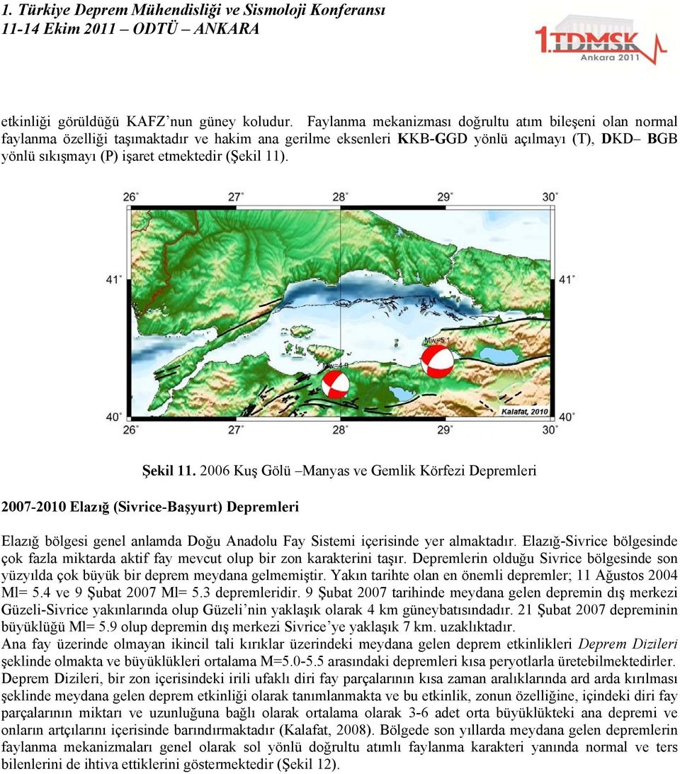 11). Şekil 11. 2006 Kuş Gölü Manyas ve Gemlik Körfezi Depremleri 2007-2010 Elazığ (Sivrice-Başyurt) Depremleri Elazığ bölgesi genel anlamda Doğu Anadolu Fay Sistemi içerisinde yer almaktadır.