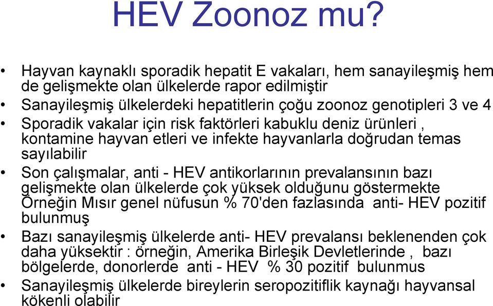 için risk faktörleri kabuklu deniz ürünleri, kontamine hayvan etleri ve infekte hayvanlarla doğrudan temas sayılabilir Son çalışmalar, anti - HEV antikorlarının prevalansının bazı gelişmekte olan