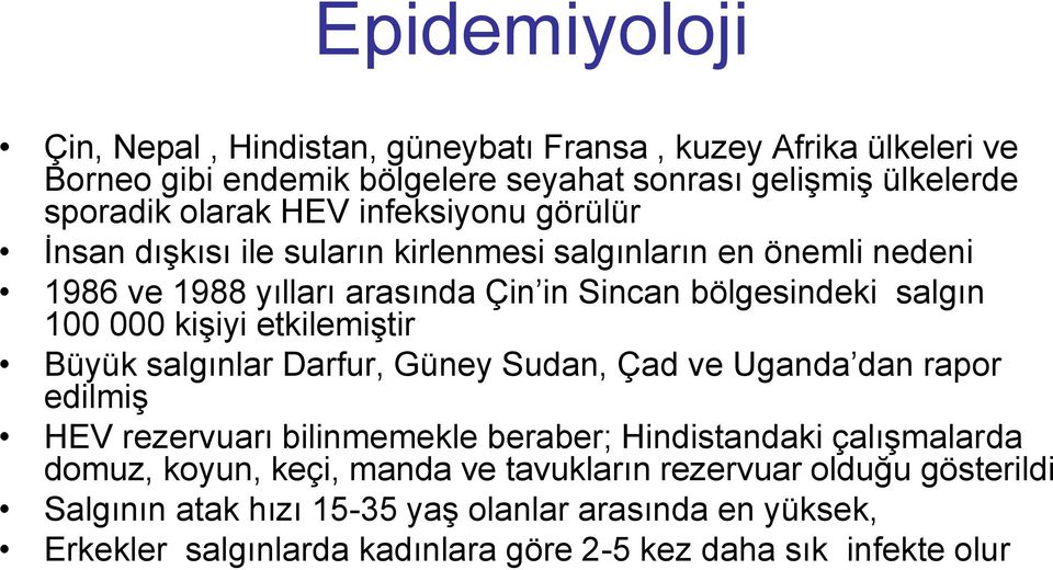 etkilemiştir Büyük salgınlar Darfur, Güney Sudan, Çad ve Uganda dan rapor edilmiş HEV rezervuarı bilinmemekle beraber; Hindistandaki çalışmalarda domuz, koyun, keçi,