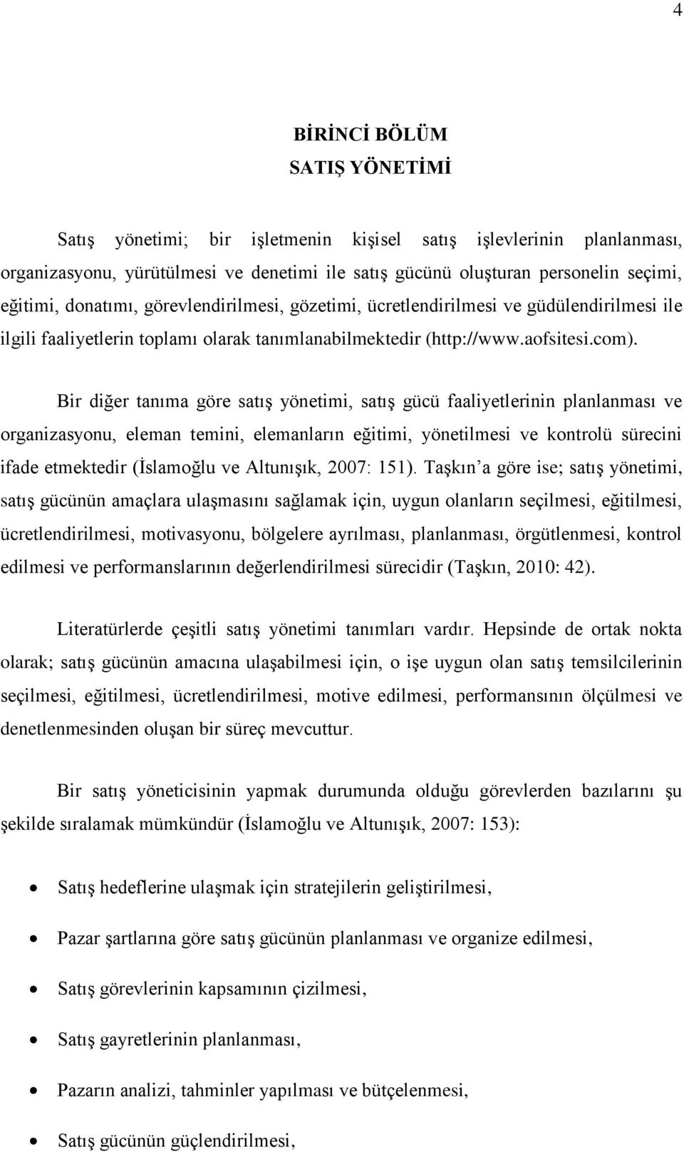 Bir diğer tanıma göre satıģ yönetimi, satıģ gücü faaliyetlerinin planlanması ve organizasyonu, eleman temini, elemanların eğitimi, yönetilmesi ve kontrolü sürecini ifade etmektedir (Ġslamoğlu ve