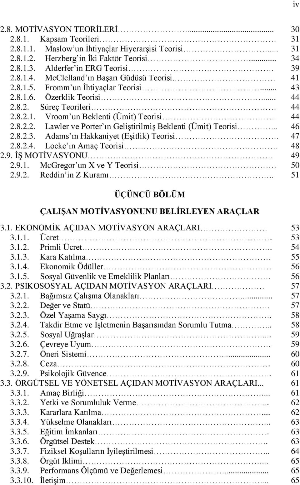 .. 2.8.2.3. Adams ın Hakkaniyet (EĢitlik) Teorisi. 2.8.2.4. Locke ın Amaç Teorisi. 2.9. Ġġ MOTĠVASYONU 2.9.1. McGregor un X ve Y Teorisi. 2.9.2. Reddin in Z Kuramı.