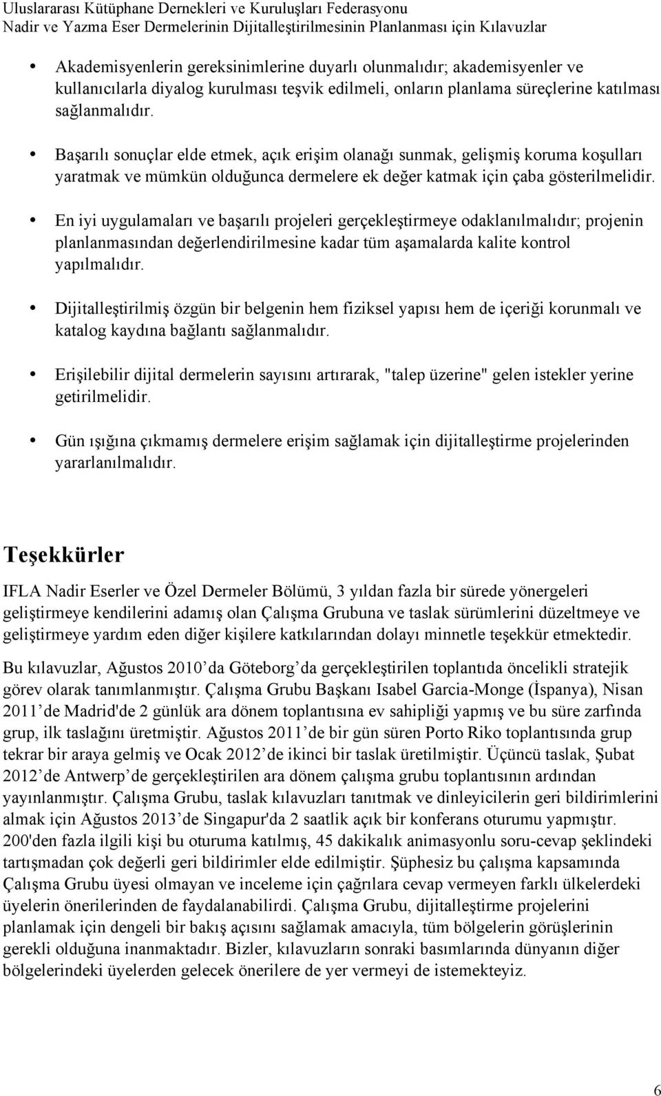 En iyi uygulamaları ve başarılı projeleri gerçekleştirmeye odaklanılmalıdır; projenin planlanmasından değerlendirilmesine kadar tüm aşamalarda kalite kontrol yapılmalıdır.