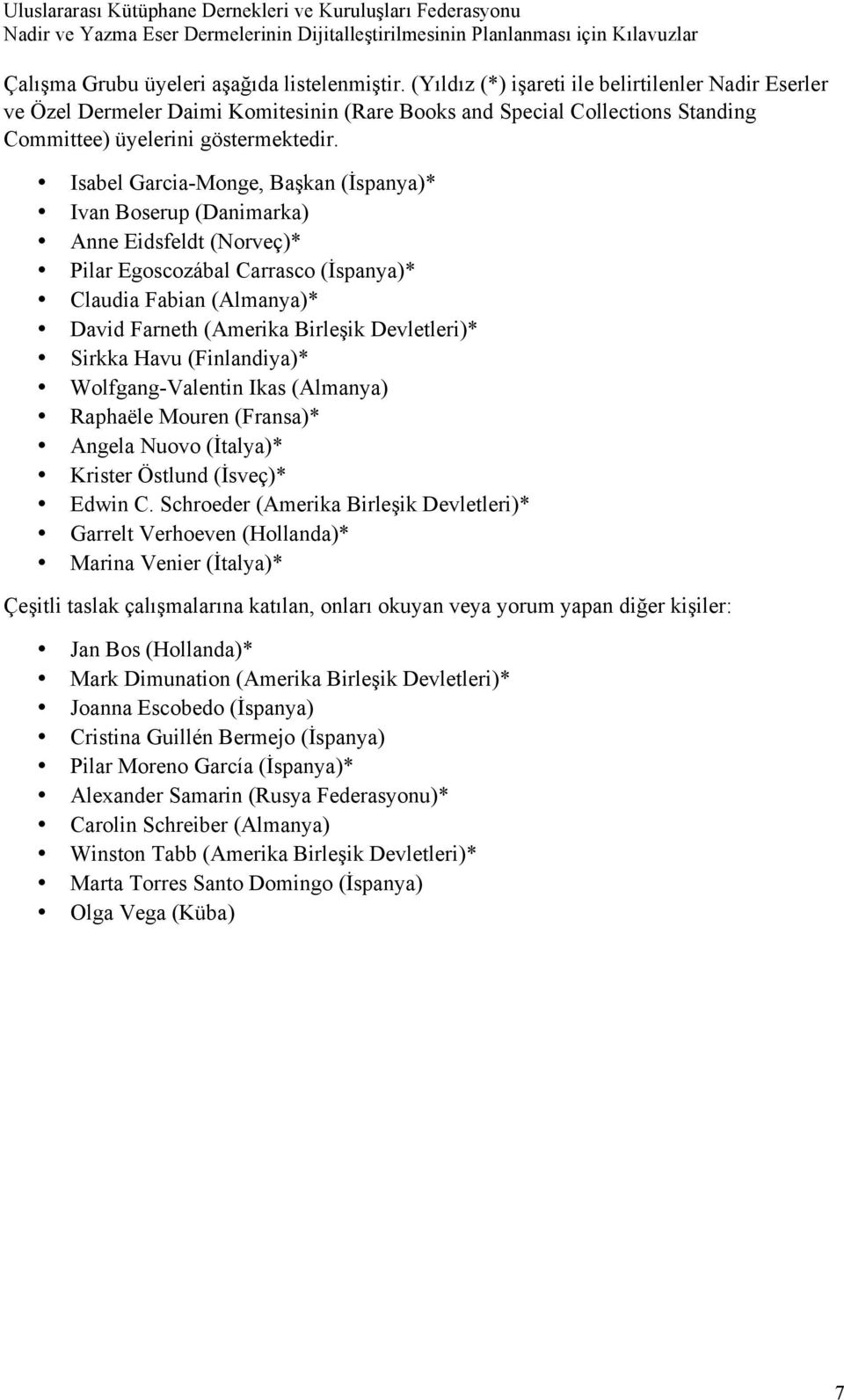 Isabel Garcia-Monge, Başkan (İspanya)* Ivan Boserup (Danimarka) Anne Eidsfeldt (Norveç)* Pilar Egoscozábal Carrasco (İspanya)* Claudia Fabian (Almanya)* David Farneth (Amerika Birleşik Devletleri)*