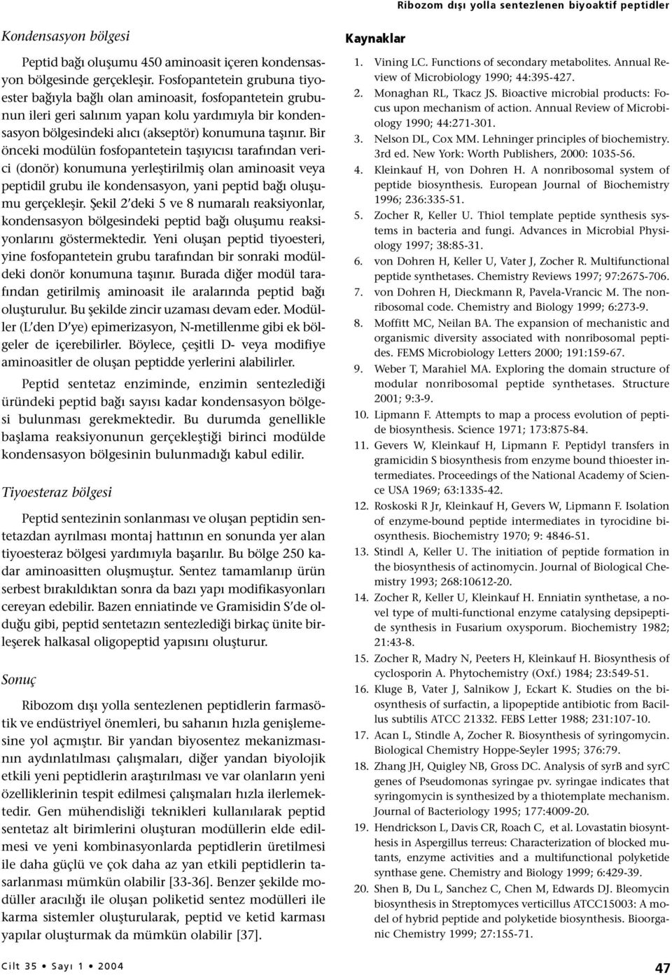 Bir önceki modülün fosfopantetein taşıyıcısı tarafından verici (donör) konumuna yerleştirilmiş olan aminoasit veya peptidil grubu ile kondensasyon, yani peptid bağı oluşumu gerçekleşir.