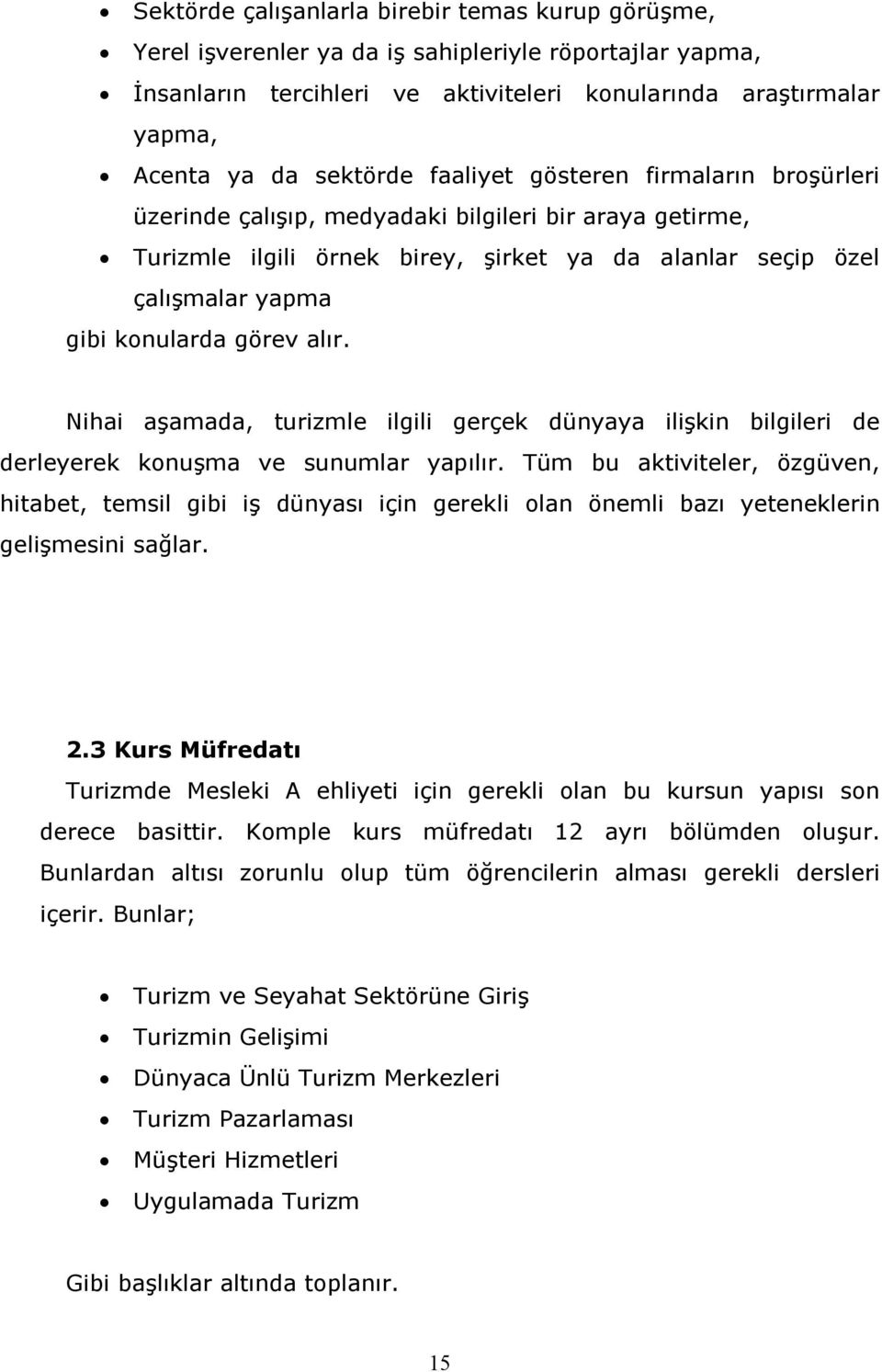 görev alır. Nihai aşamada, turizmle ilgili gerçek dünyaya ilişkin bilgileri de derleyerek konuşma ve sunumlar yapılır.