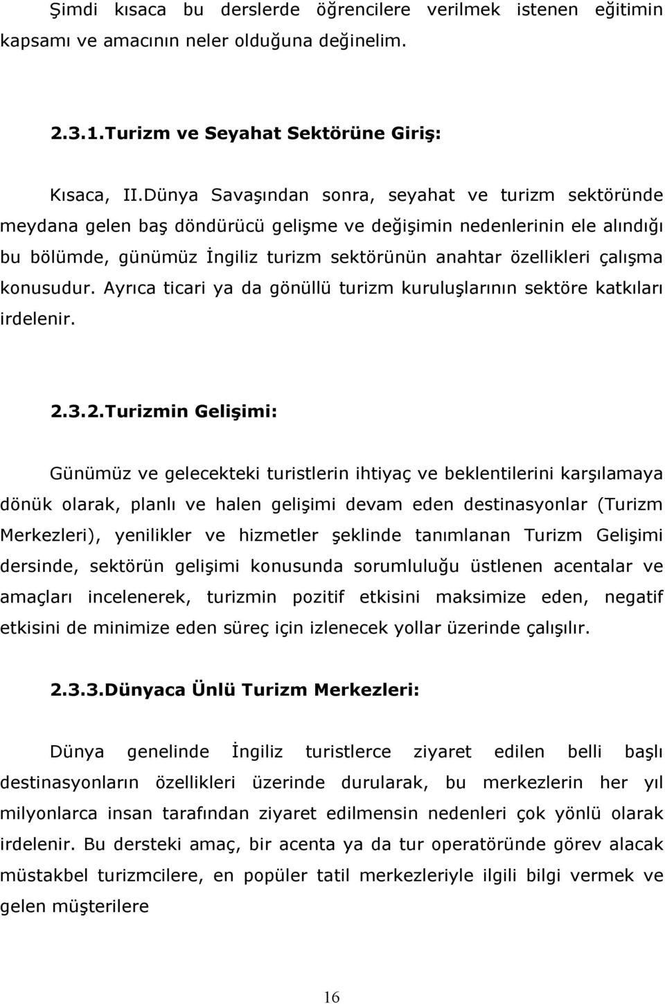 çalışma konusudur. Ayrıca ticari ya da gönüllü turizm kuruluşlarının sektöre katkıları irdelenir. 2.