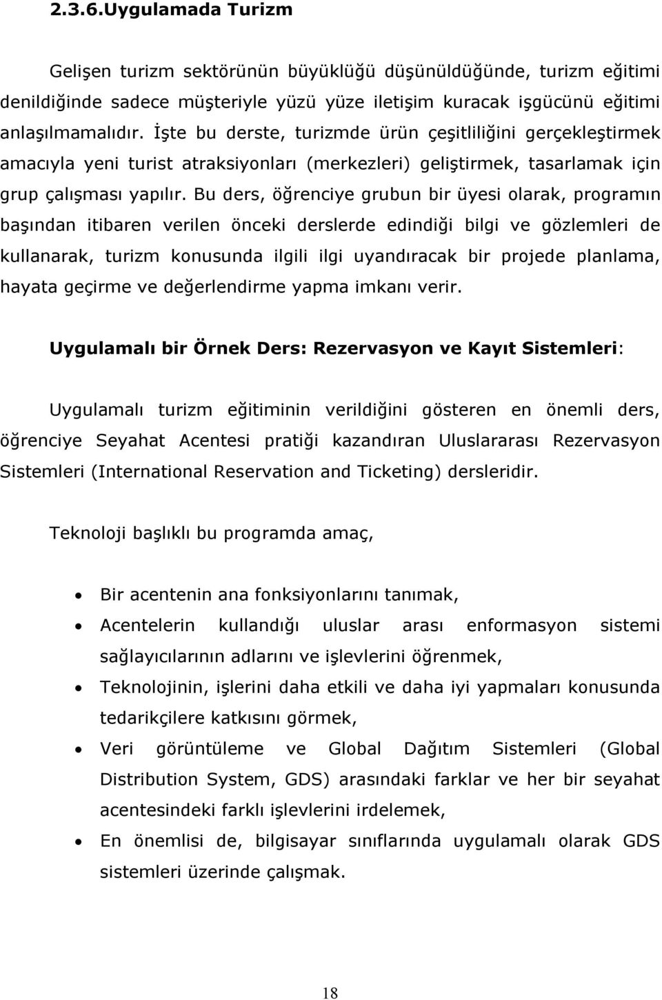 Bu ders, öğrenciye grubun bir üyesi olarak, programın başından itibaren verilen önceki derslerde edindiği bilgi ve gözlemleri de kullanarak, turizm konusunda ilgili ilgi uyandıracak bir projede