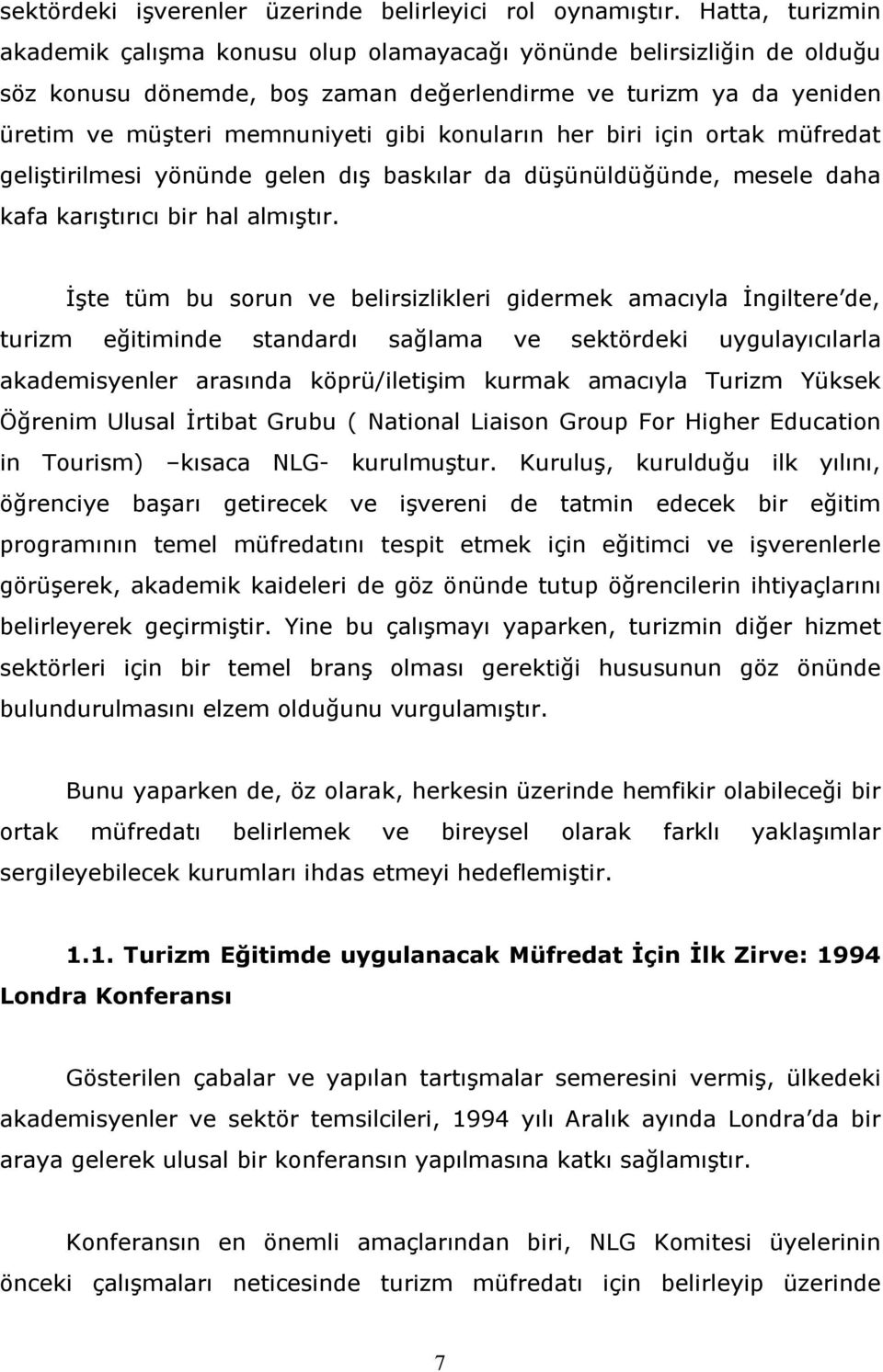 konuların her biri için ortak müfredat geliştirilmesi yönünde gelen dış baskılar da düşünüldüğünde, mesele daha kafa karıştırıcı bir hal almıştır.