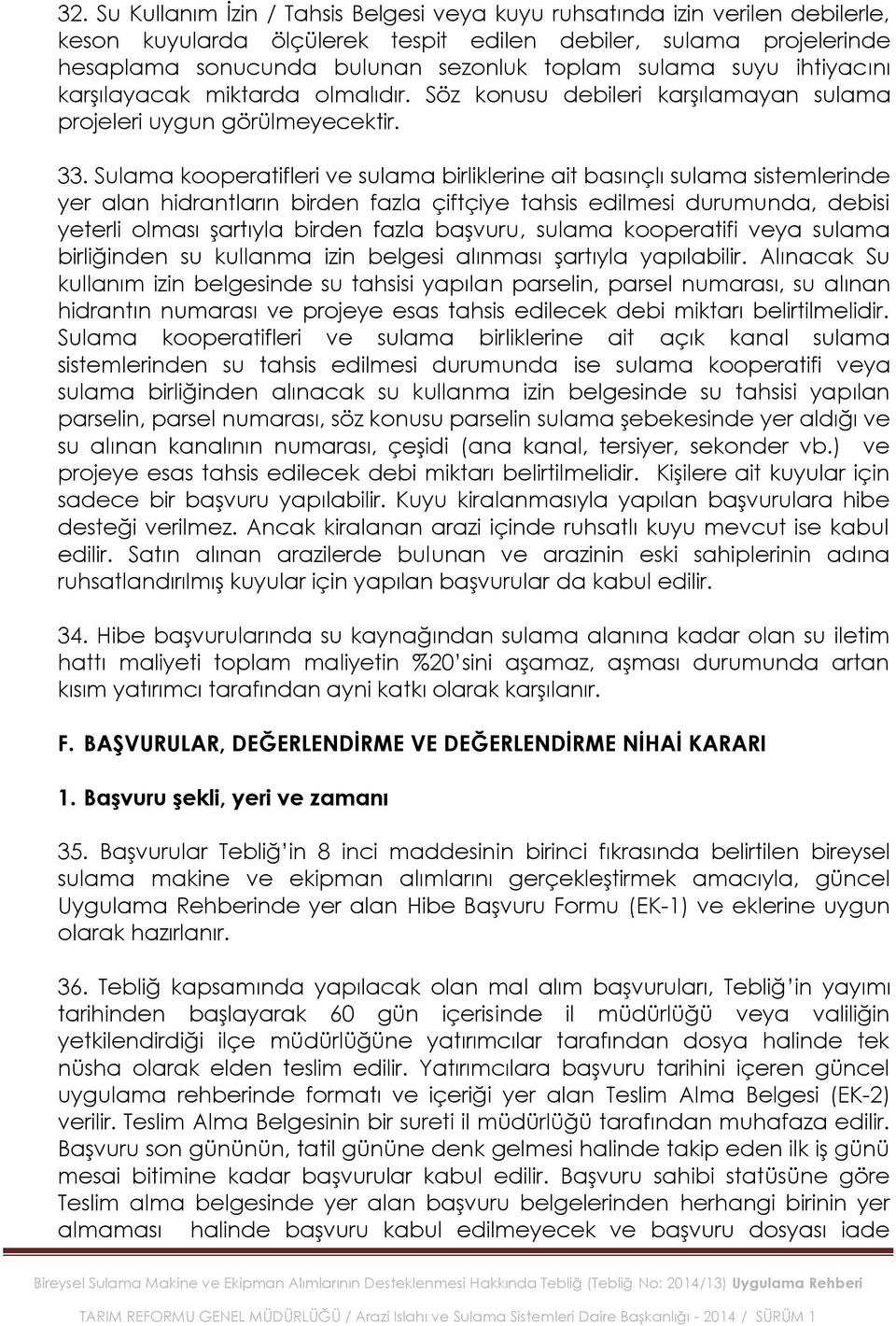 Sulama kooperatifleri ve sulama birliklerine ait basınçlı sulama sistemlerinde yer alan hidrantların birden fazla çiftçiye tahsis edilmesi durumunda, debisi yeterli olması Ģartıyla birden fazla