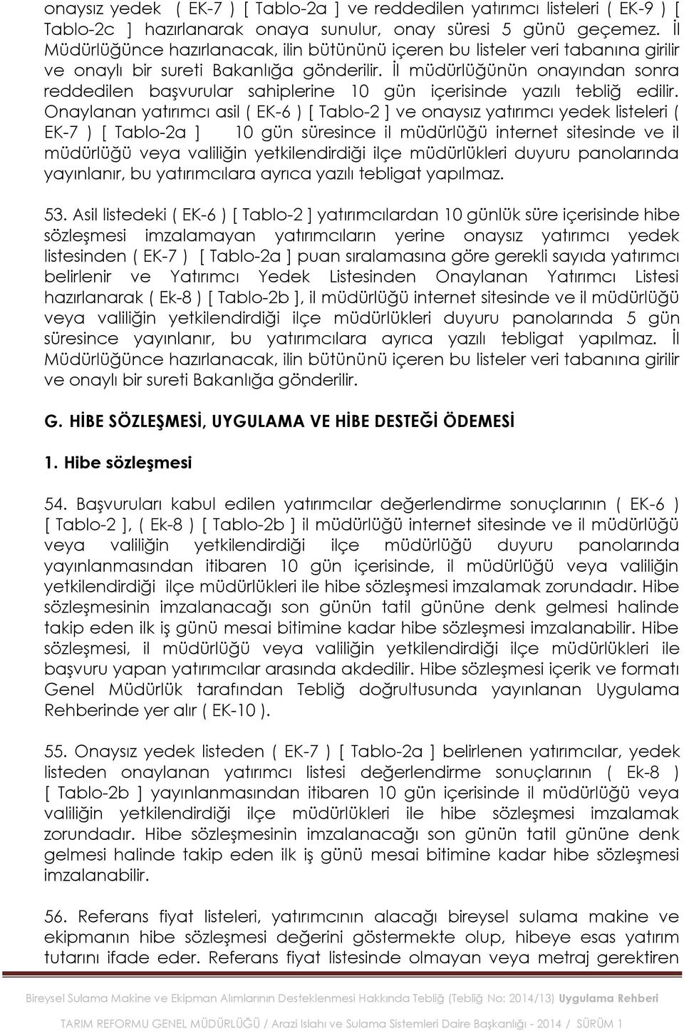 Ġl müdürlüğünün onayından sonra reddedilen baģvurular sahiplerine 10 gün içerisinde yazılı tebliğ edilir.