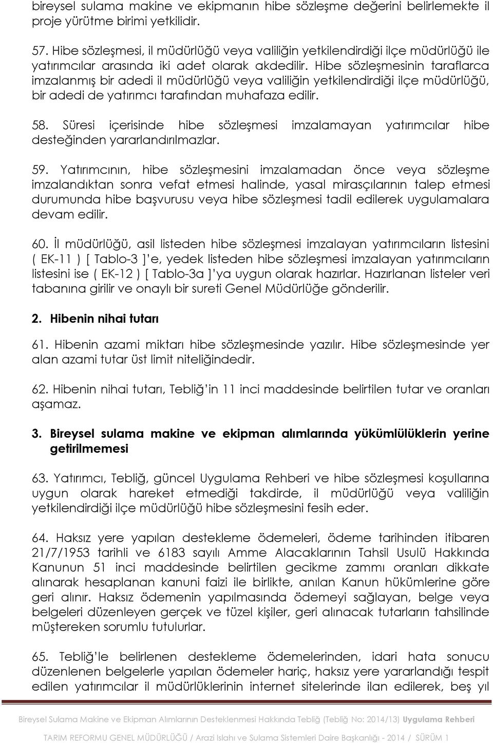 Hibe sözleģmesinin taraflarca imzalanmıģ bir adedi il müdürlüğü veya valiliğin yetkilendirdiği ilçe müdürlüğü, bir adedi de yatırımcı tarafından muhafaza edilir. 58.