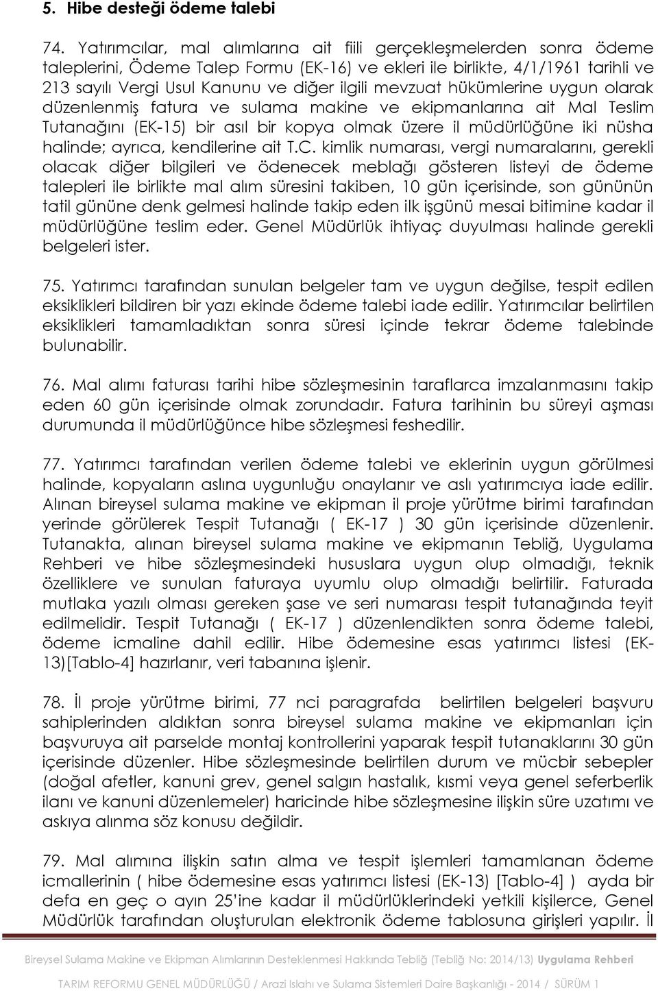 mevzuat hükümlerine uygun olarak düzenlenmiģ fatura ve sulama makine ve ekipmanlarına ait Mal Teslim Tutanağını (EK-15) bir asıl bir kopya olmak üzere il müdürlüğüne iki nüsha halinde; ayrıca,