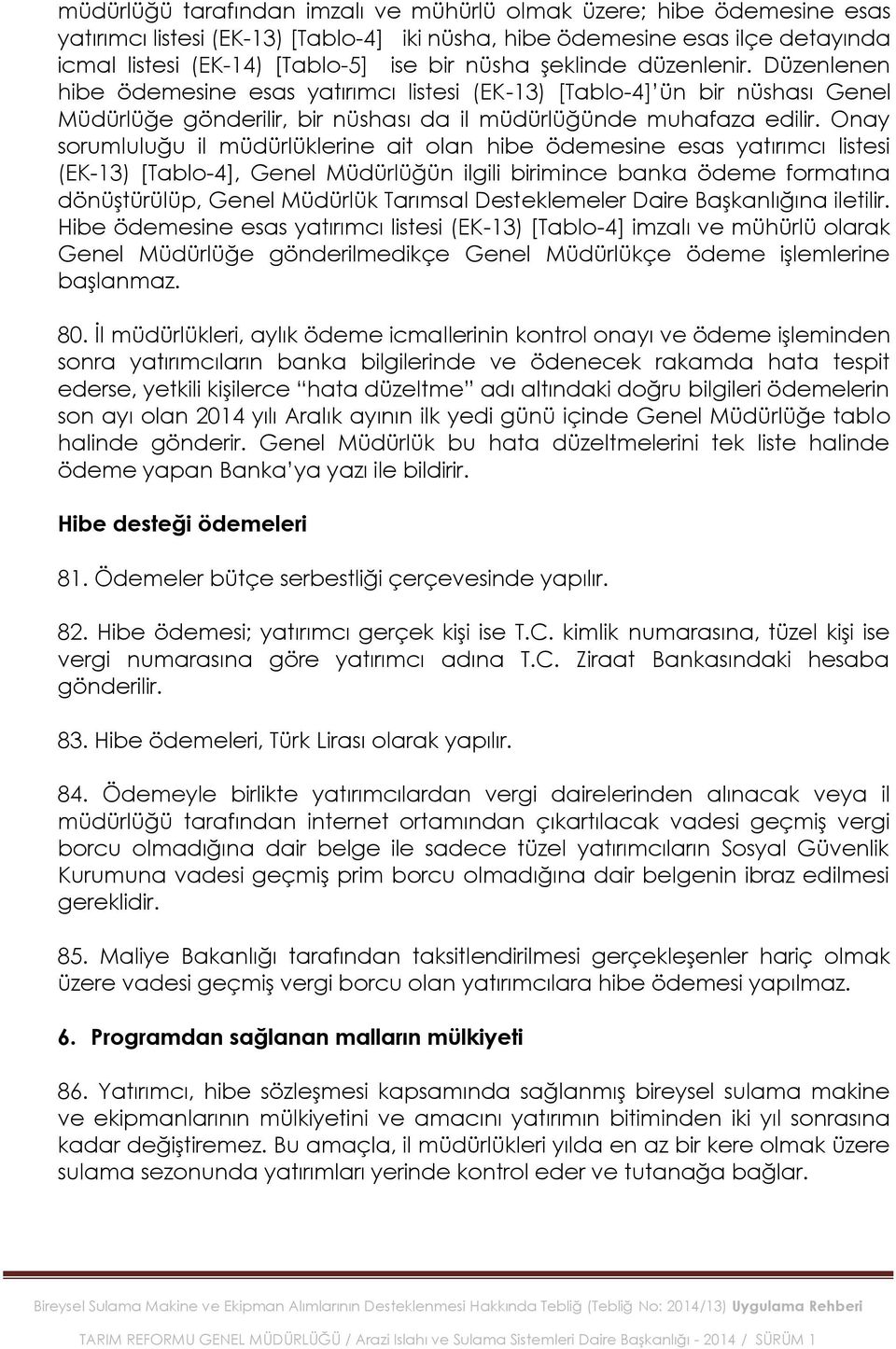 Onay sorumluluğu il müdürlüklerine ait olan hibe ödemesine esas yatırımcı listesi (EK-13) [Tablo-4], Genel Müdürlüğün ilgili birimince banka ödeme formatına dönüģtürülüp, Genel Müdürlük Tarımsal