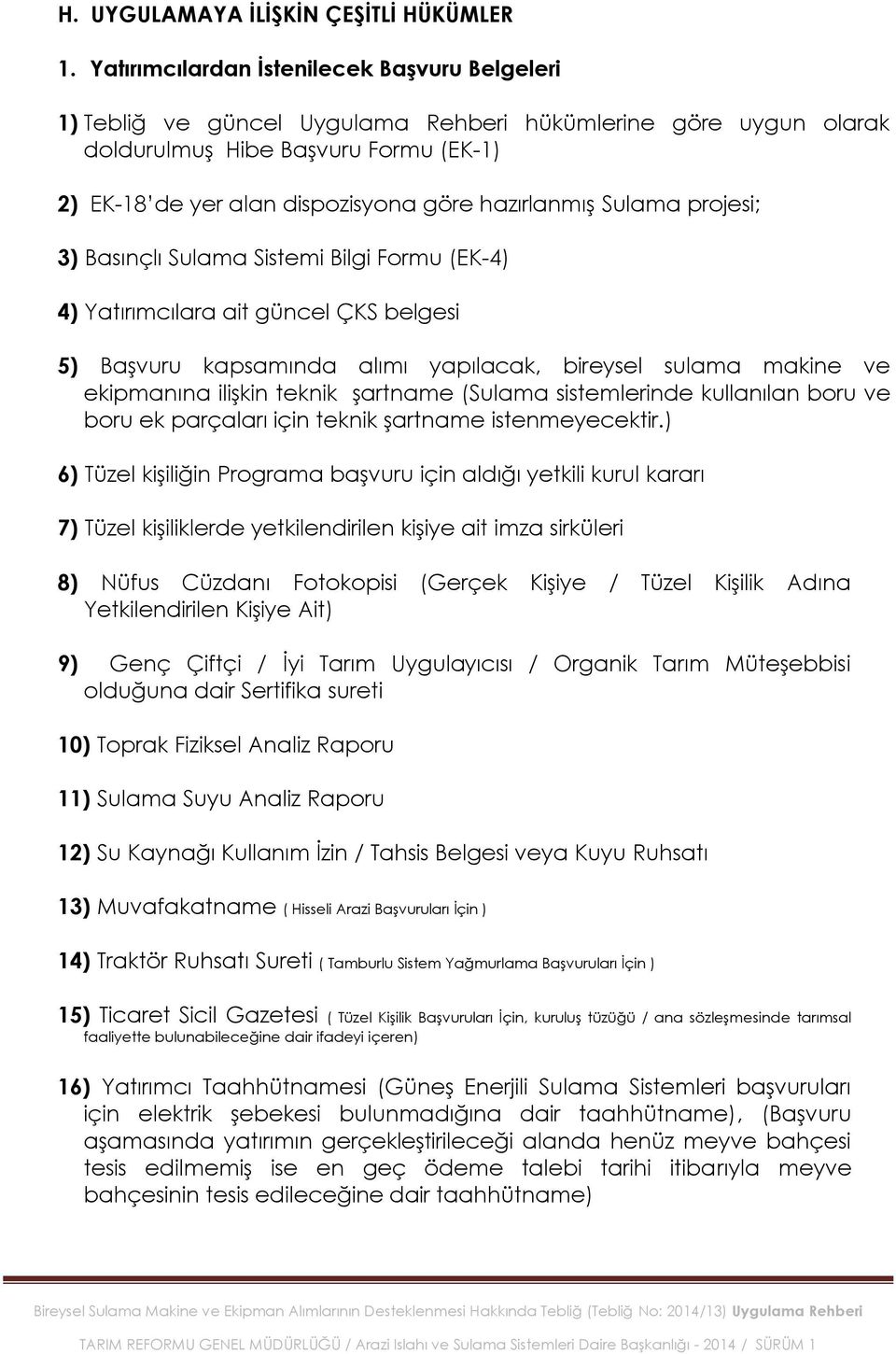 hazırlanmıģ Sulama projesi; 3) Basınçlı Sulama Sistemi Bilgi Formu (EK-4) 4) Yatırımcılara ait güncel ÇKS belgesi 5) BaĢvuru kapsamında alımı yapılacak, bireysel sulama makine ve ekipmanına iliģkin