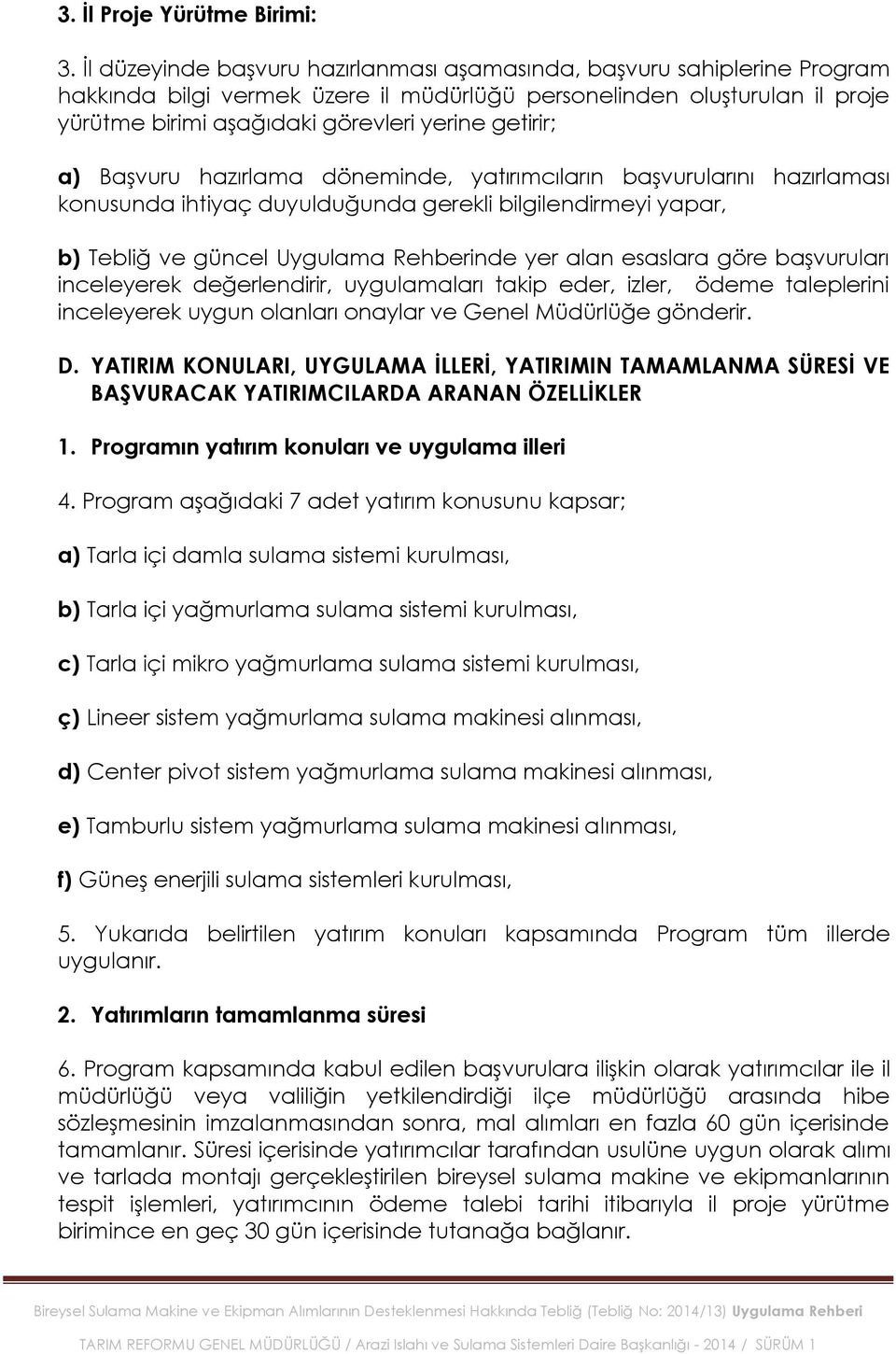 getirir; a) BaĢvuru hazırlama döneminde, yatırımcıların baģvurularını hazırlaması konusunda ihtiyaç duyulduğunda gerekli bilgilendirmeyi yapar, b) Tebliğ ve güncel Uygulama Rehberinde yer alan