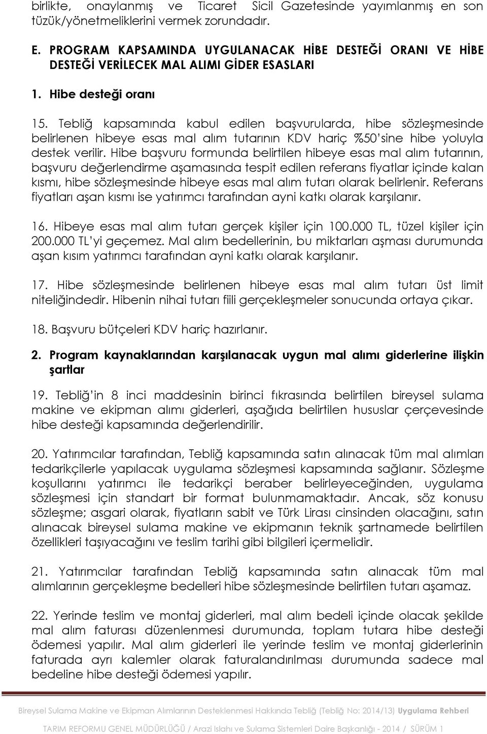 Tebliğ kapsamında kabul edilen baģvurularda, hibe sözleģmesinde belirlenen hibeye esas mal alım tutarının KDV hariç %50 sine hibe yoluyla destek verilir.