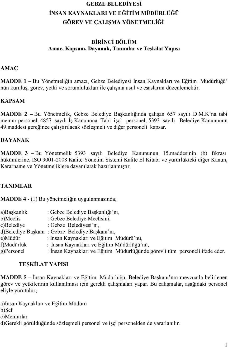 KAPSAM MADDE 2 Bu Yönetmelik, Gebze Belediye Başkanlığında çalışan 657 sayılı D.M.K na tabi memur personel, 4857 sayılı İş Kanununa Tabi işçi personel, 5393 sayılı Belediye Kanununun 49.