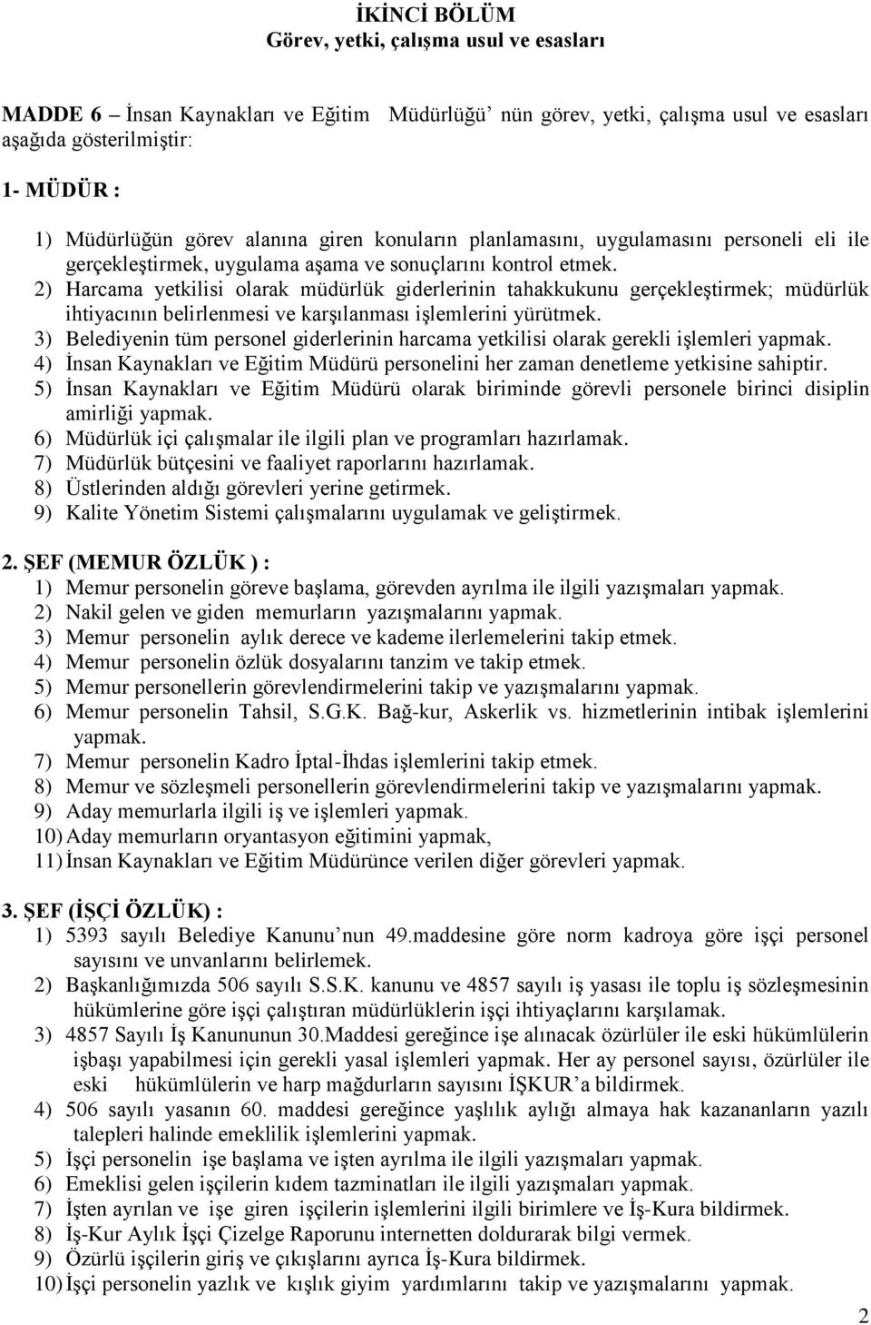 2) Harcama yetkilisi olarak müdürlük giderlerinin tahakkukunu gerçekleştirmek; müdürlük ihtiyacının belirlenmesi ve karşılanması işlemlerini yürütmek.