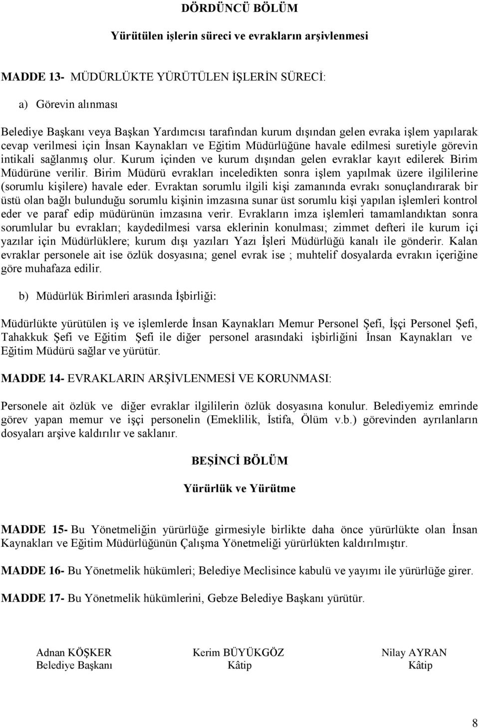 Kurum içinden ve kurum dışından gelen evraklar kayıt edilerek Birim Müdürüne verilir. Birim Müdürü evrakları inceledikten sonra işlem yapılmak üzere ilgililerine (sorumlu kişilere) havale eder.