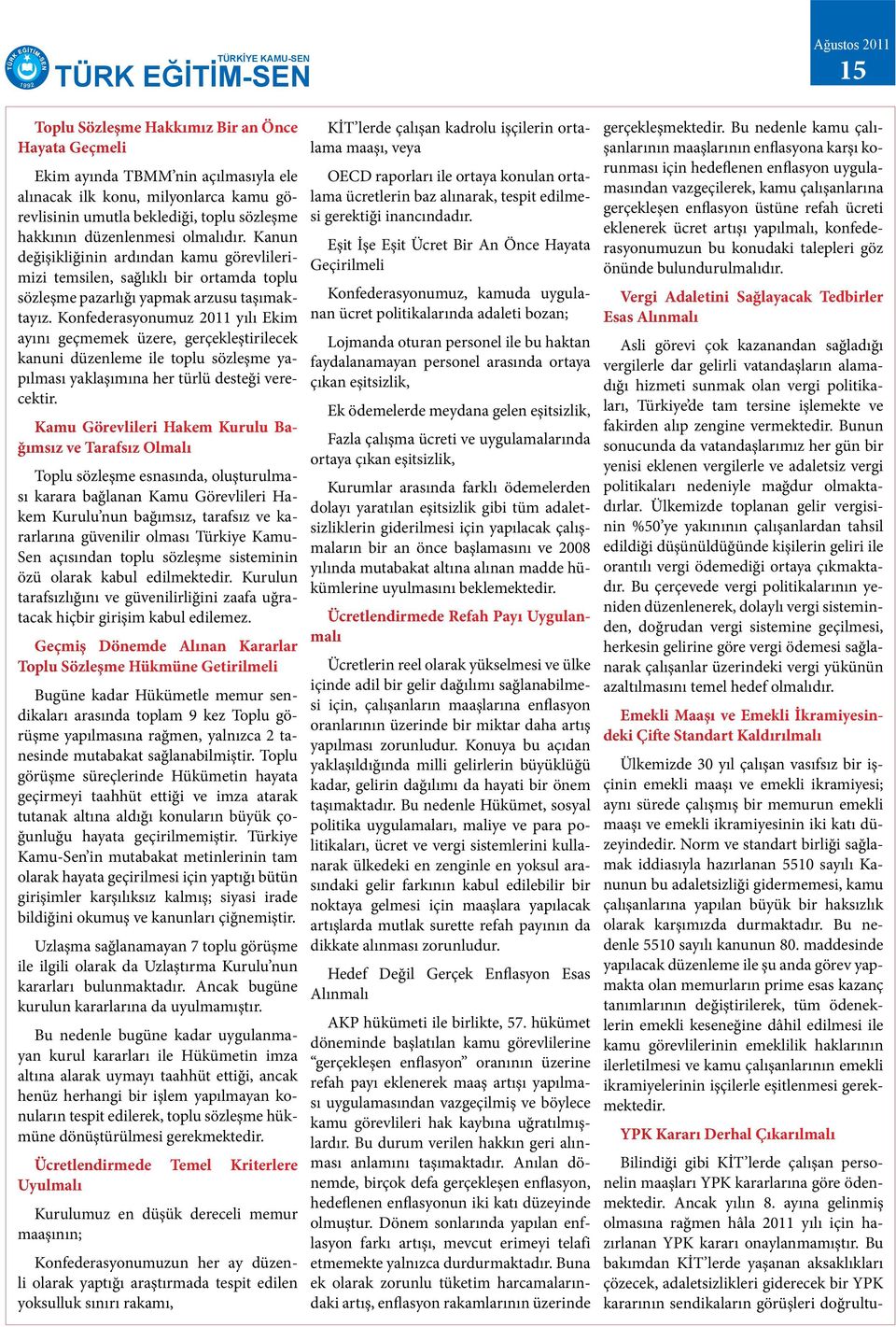 Konfederasyonumuz 2011 yılı Ekim ayını geçmemek üzere, gerçekleştirilecek kanuni düzenleme ile toplu sözleşme yapılması yaklaşımına her türlü desteği verecektir.