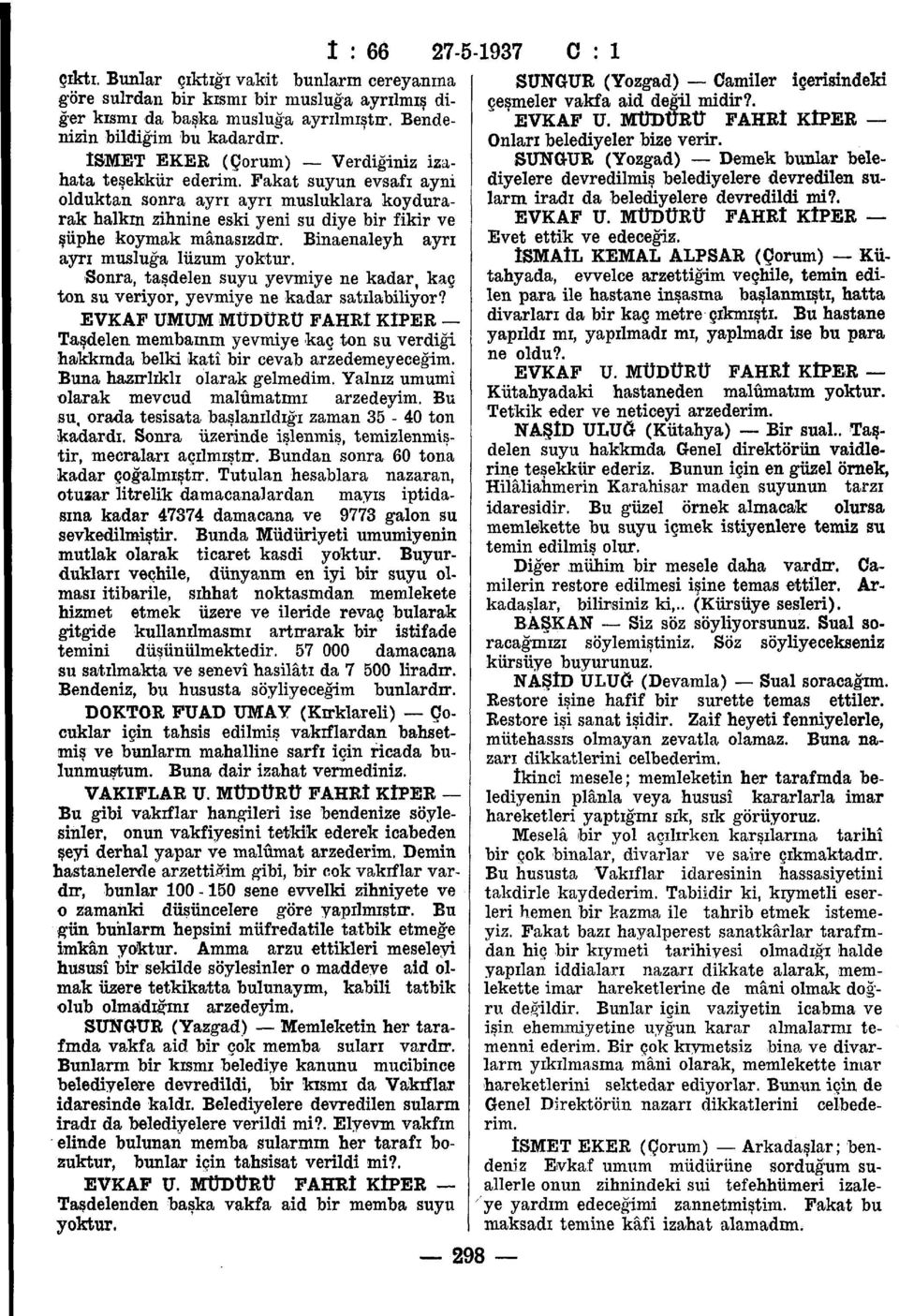 Binaenaleyh ayri ayri muslugu liizum yoktur. Sonra, tasdelen suyu yevmiye ne kadar, kag ton su veriyor, yevmiye ne kadar satilabiliyor?