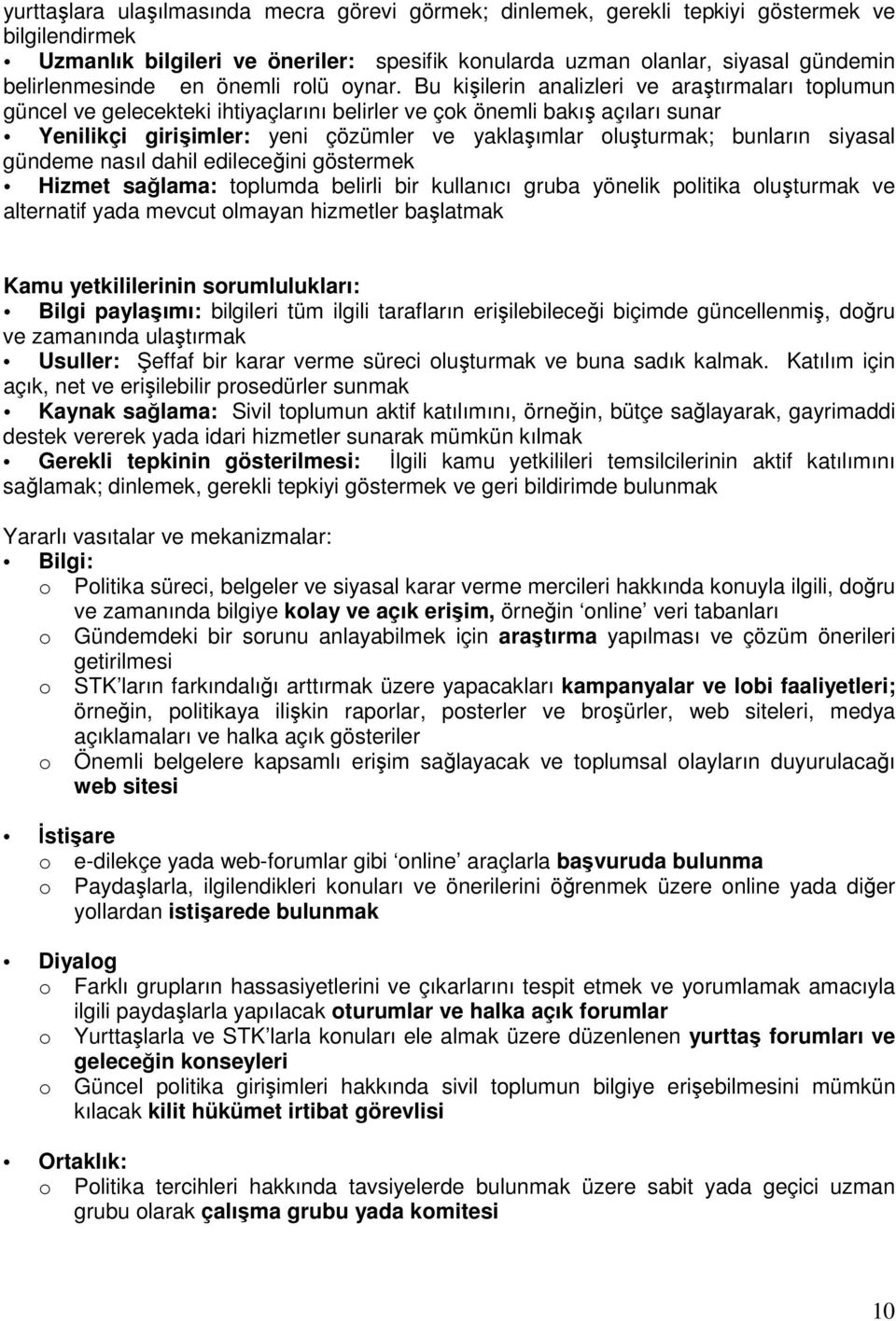 Bu kişilerin analizleri ve araştırmaları toplumun güncel ve gelecekteki ihtiyaçlarını belirler ve çok önemli bakış açıları sunar Yenilikçi girişimler: yeni çözümler ve yaklaşımlar oluşturmak;