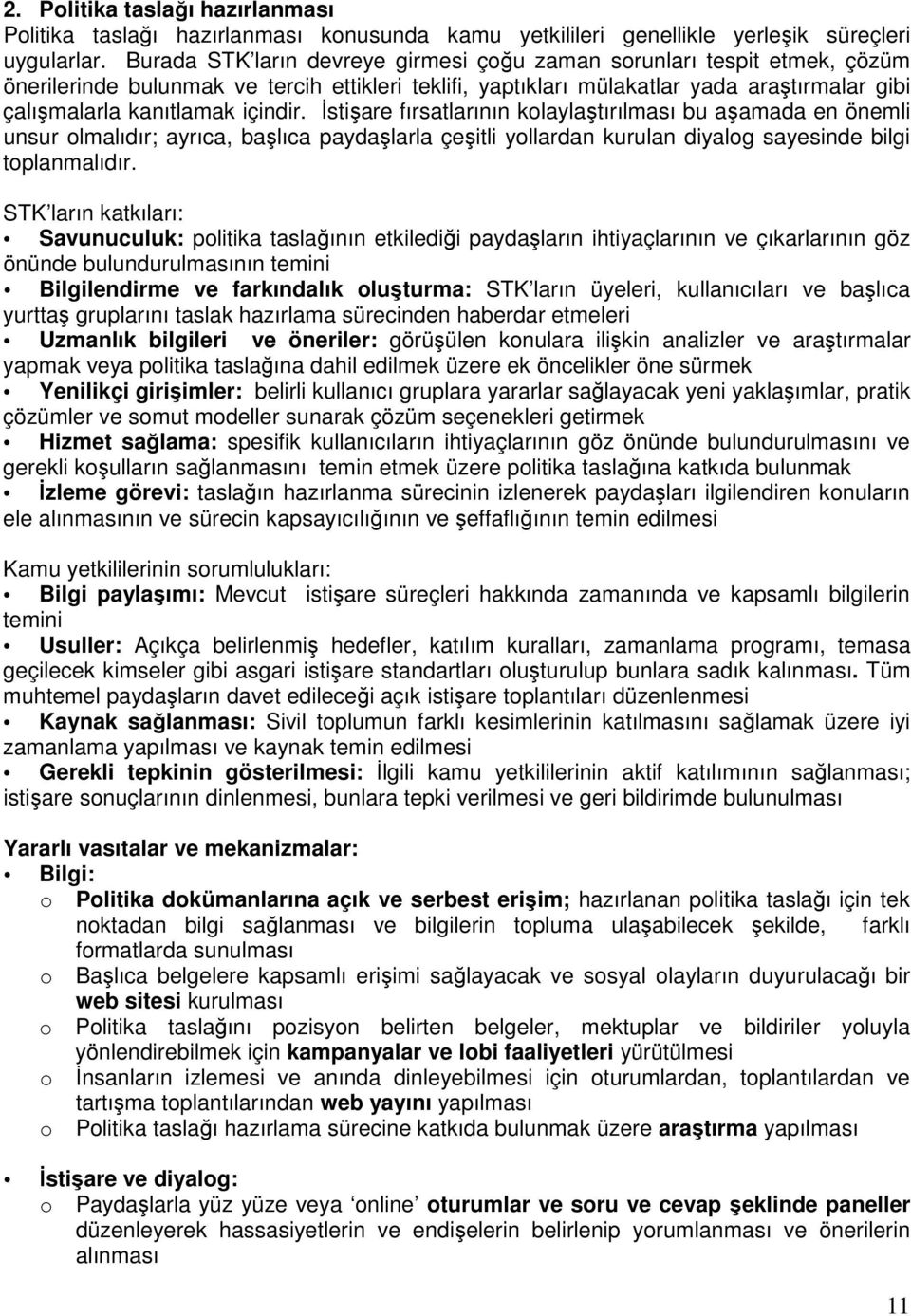 içindir. Đstişare fırsatlarının kolaylaştırılması bu aşamada en önemli unsur olmalıdır; ayrıca, başlıca paydaşlarla çeşitli yollardan kurulan diyalog sayesinde bilgi toplanmalıdır.