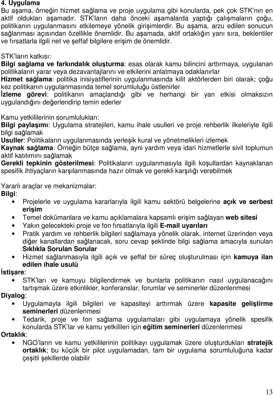 Bu aşamada, aktif ortaklığın yanı sıra, beklentiler ve fırsatlarla ilgili net ve şeffaf bilgilere erişim de önemlidir.