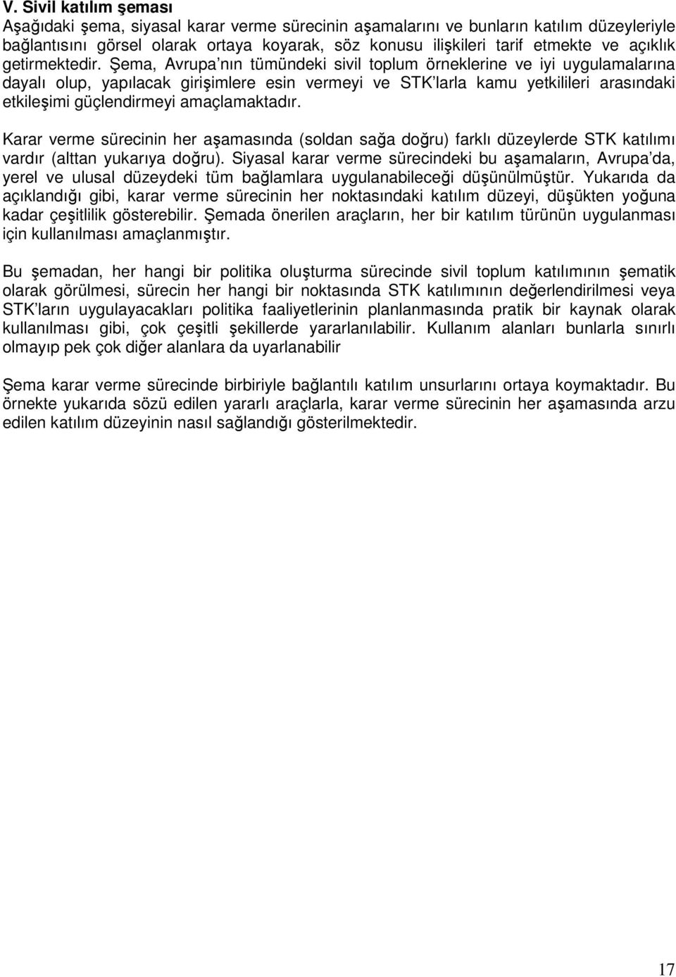 Şema, Avrupa nın tümündeki sivil toplum örneklerine ve iyi uygulamalarına dayalı olup, yapılacak girişimlere esin vermeyi ve STK larla kamu yetkilileri arasındaki etkileşimi güçlendirmeyi