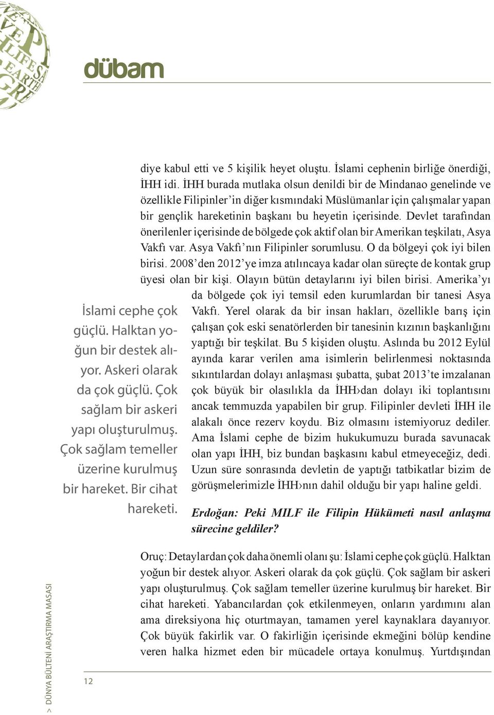 İHH burada mutlaka olsun denildi bir de Mindanao genelinde ve özellikle Filipinler in diğer kısmındaki Müslümanlar için çalışmalar yapan bir gençlik hareketinin başkanı bu heyetin içerisinde.