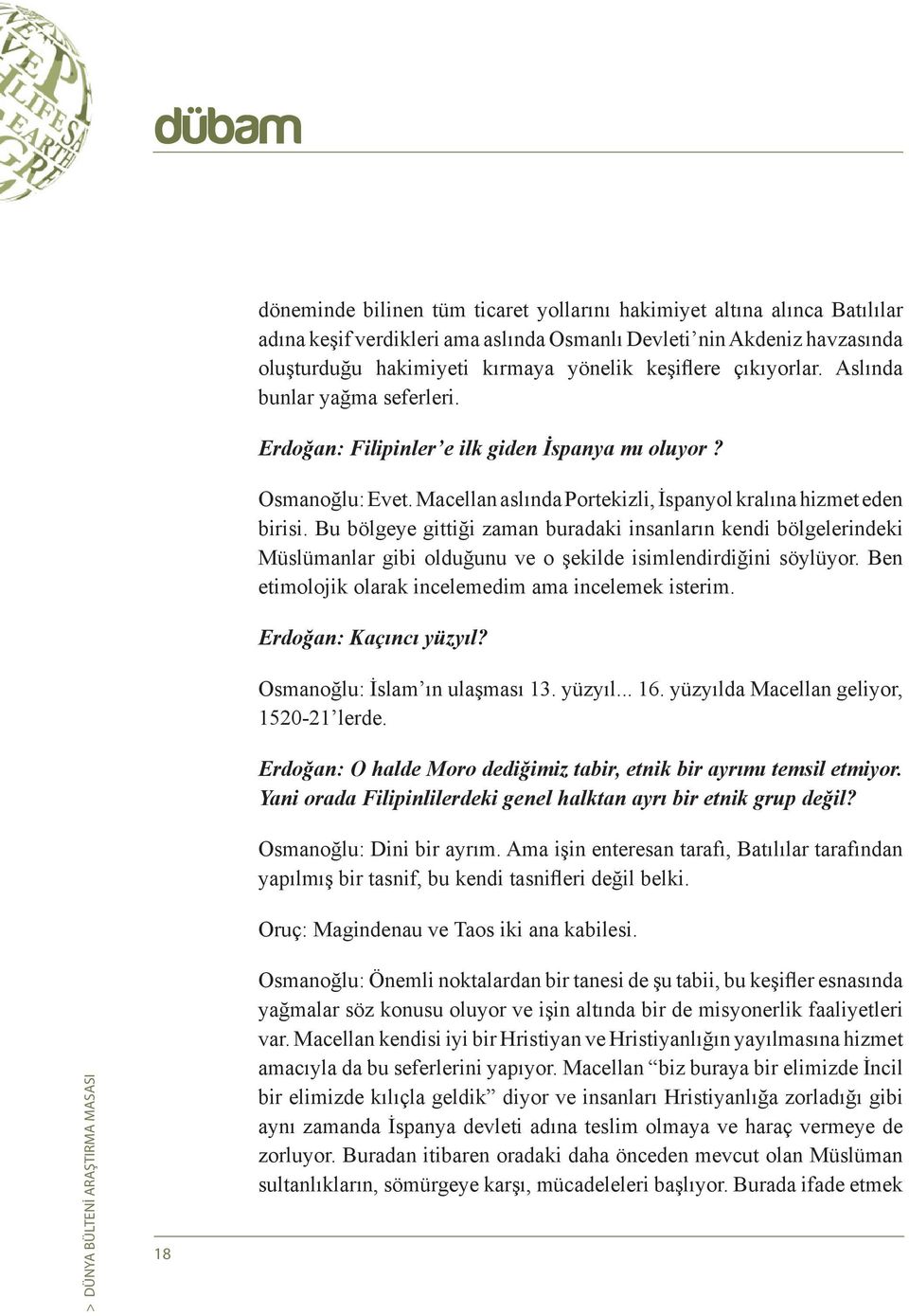 Bu bölgeye gittiği zaman buradaki insanların kendi bölgelerindeki Müslümanlar gibi olduğunu ve o şekilde isimlendirdiğini söylüyor. Ben etimolojik olarak incelemedim ama incelemek isterim.