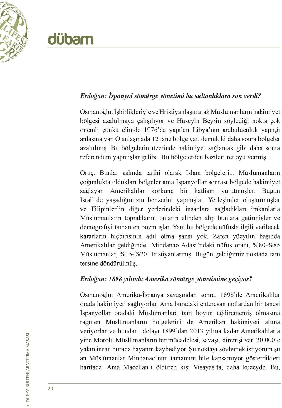 arabuluculuk yaptığı anlaşma var. O anlaşmada 12 tane bölge var, demek ki daha sonra bölgeler azaltılmış. Bu bölgelerin üzerinde hakimiyet sağlamak gibi daha sonra referandum yapmışlar galiba.