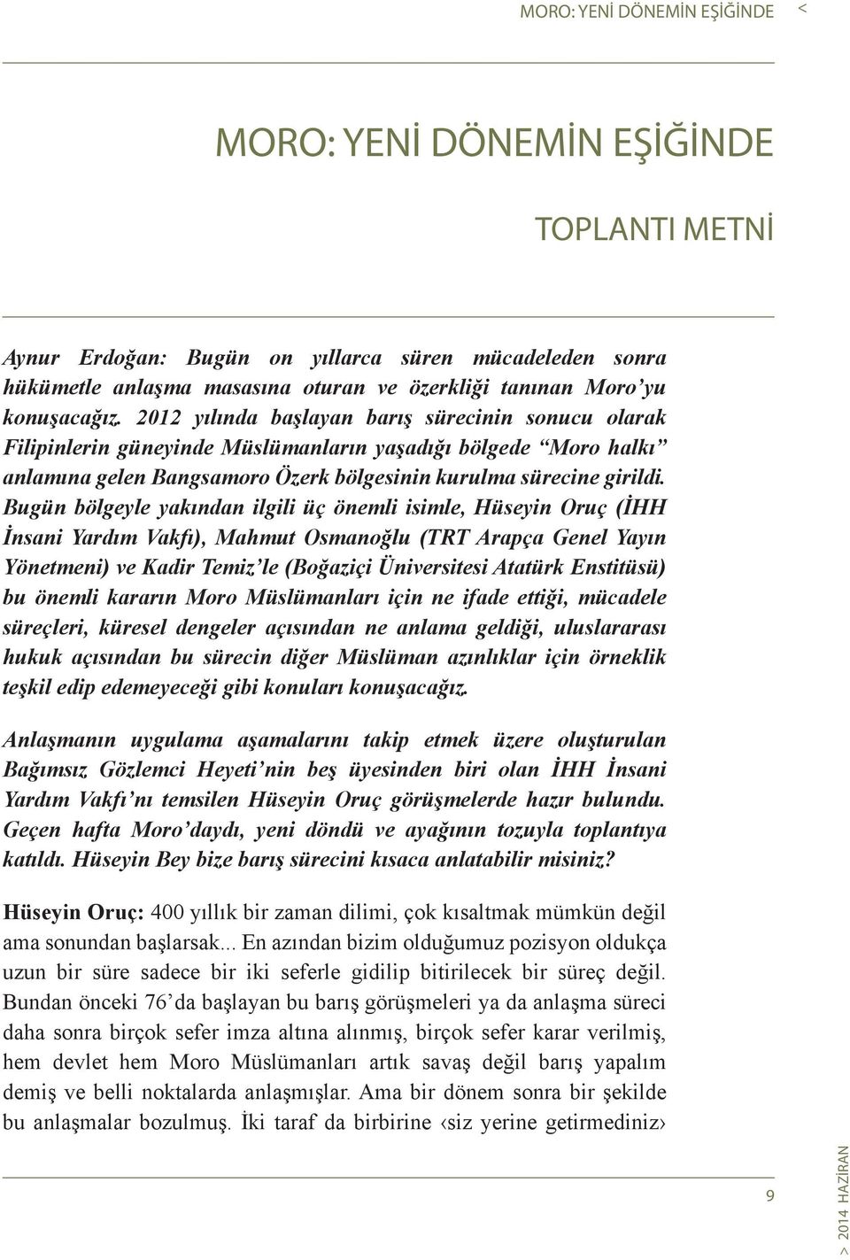 Bugün bölgeyle yakından ilgili üç önemli isimle, Hüseyin Oruç (İHH İnsani Yardım Vakfı), Mahmut Osmanoğlu (TRT Arapça Genel Yayın Yönetmeni) ve Kadir Temiz le (Boğaziçi Üniversitesi Atatürk