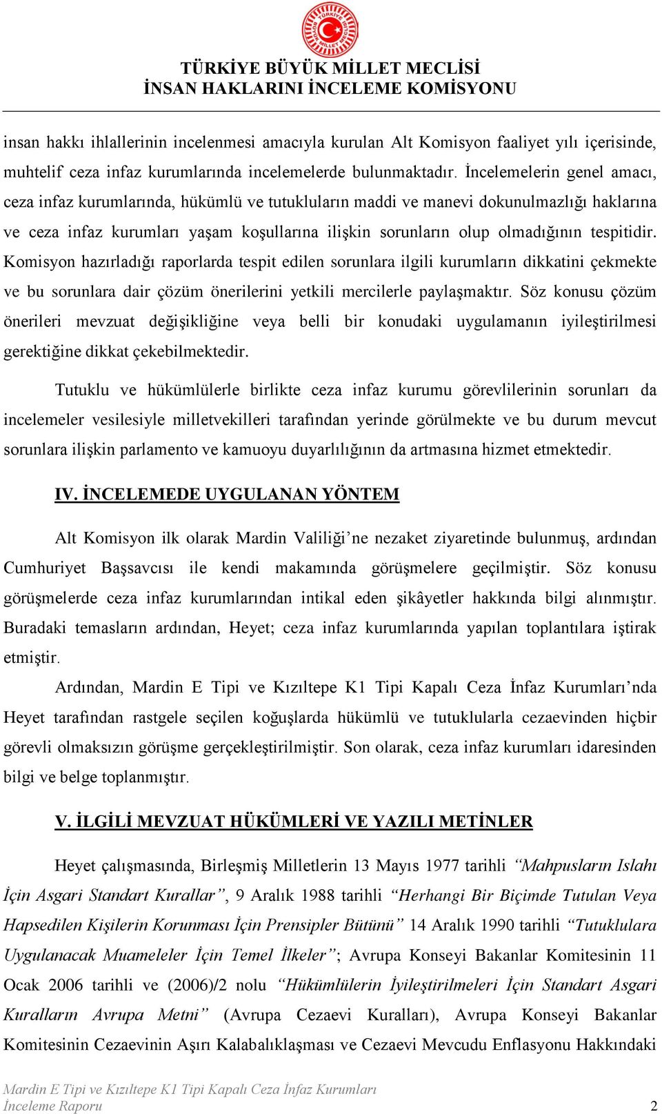 tespitidir. Komisyon hazırladığı raporlarda tespit edilen sorunlara ilgili kurumların dikkatini çekmekte ve bu sorunlara dair çözüm önerilerini yetkili mercilerle paylaşmaktır.